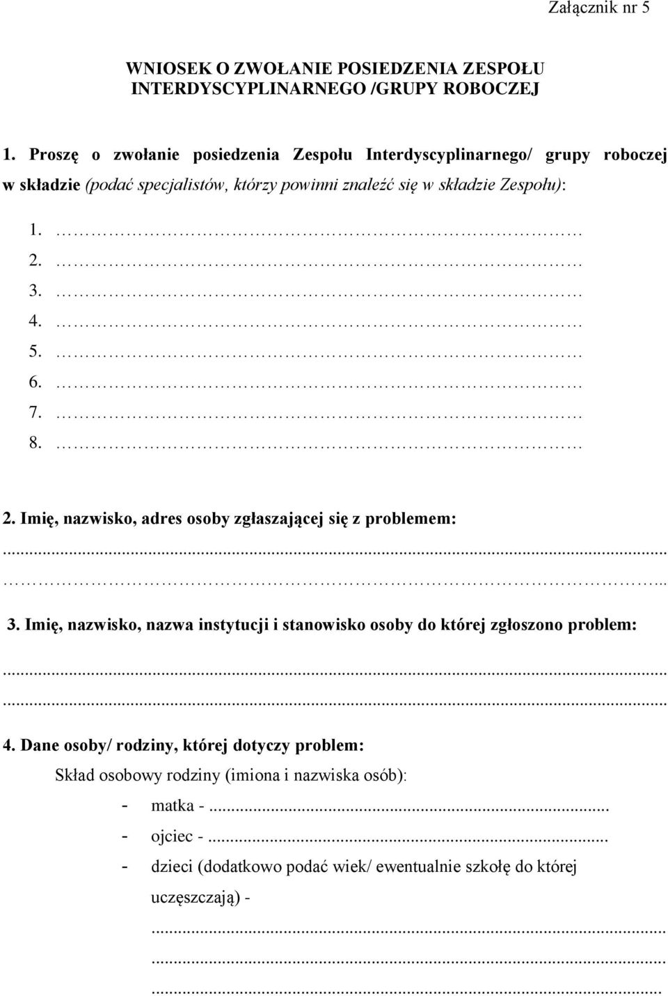 2. 3. 4. 5. 6. 7. 8. 2. Imię, nazwisko, adres osoby zgłaszającej się z problemem:... 3. Imię, nazwisko, nazwa instytucji i stanowisko osoby do której zgłoszono problem: 4.