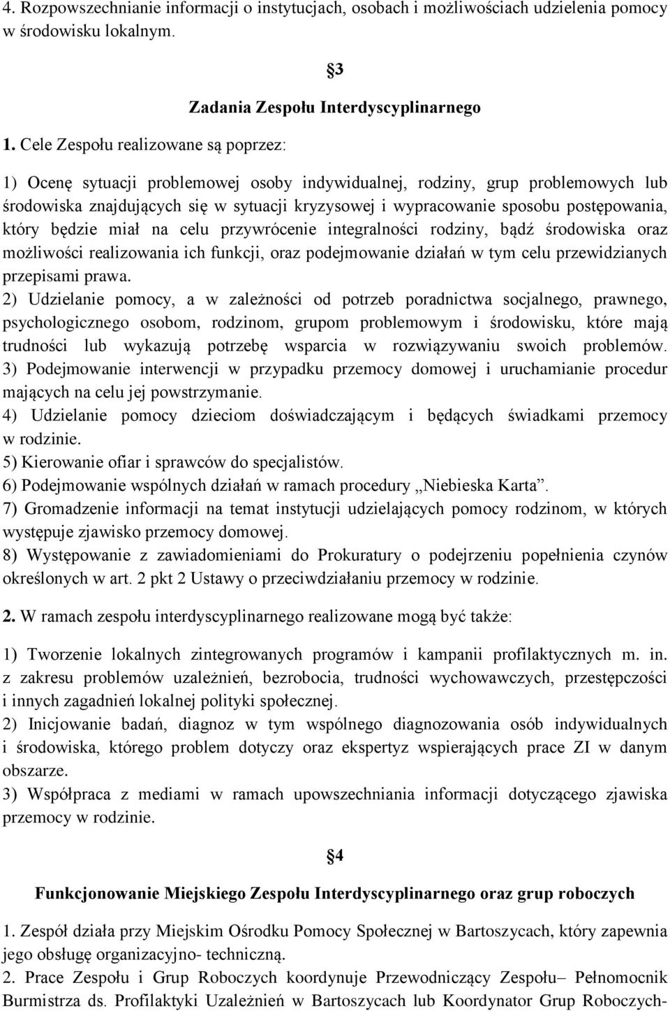 kryzysowej i wypracowanie sposobu postępowania, który będzie miał na celu przywrócenie integralności rodziny, bądź środowiska oraz możliwości realizowania ich funkcji, oraz podejmowanie działań w tym