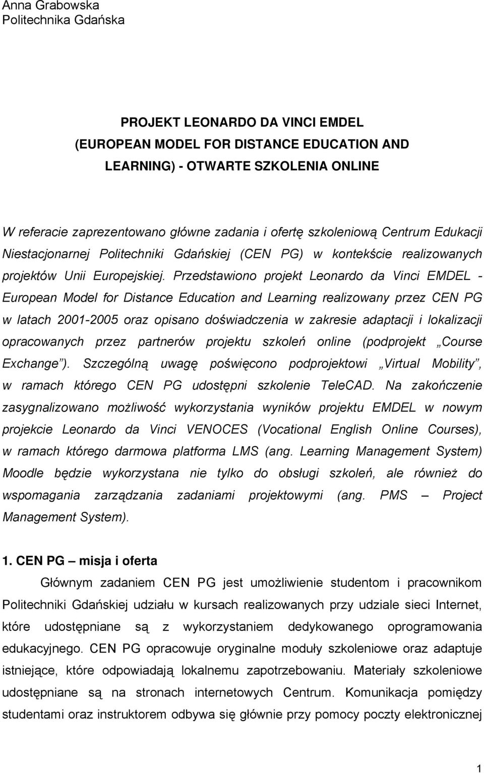 Przedstawiono projekt Leonardo da Vinci EMDEL - European Model for Distance Education and Learning realizowany przez CEN PG w latach 2001-2005 oraz opisano doświadczenia w zakresie adaptacji i