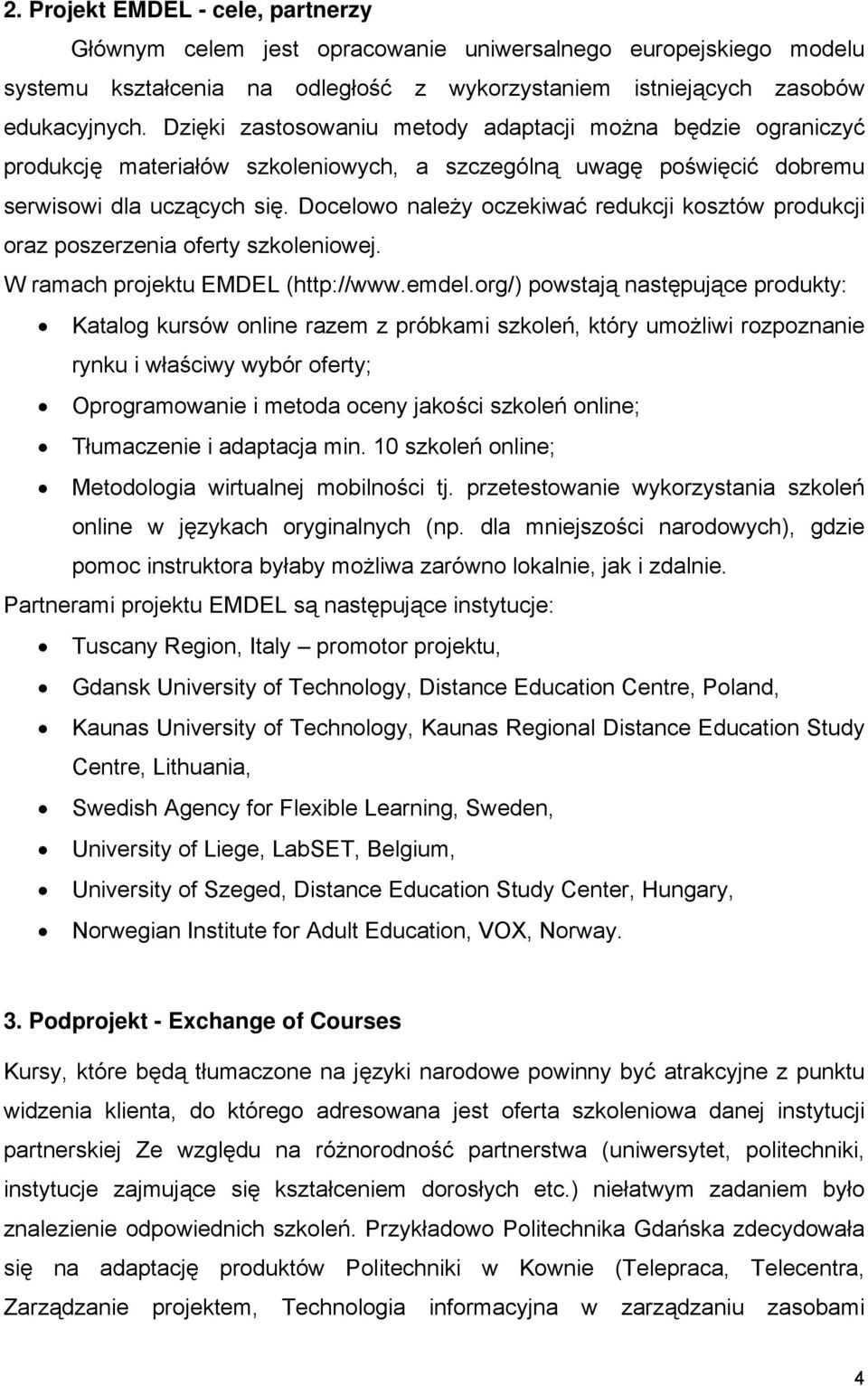 Docelowo należy oczekiwać redukcji kosztów produkcji oraz poszerzenia oferty szkoleniowej. W ramach projektu EMDEL (http://www.emdel.