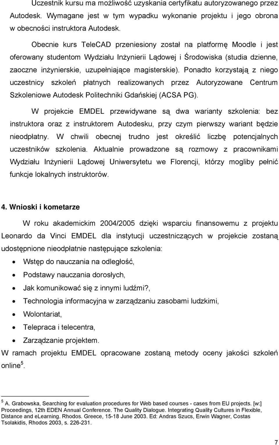 Ponadto korzystają z niego uczestnicy szkoleń płatnych realizowanych przez Autoryzowane Centrum Szkoleniowe Autodesk Politechniki Gdańskiej (ACSA PG).