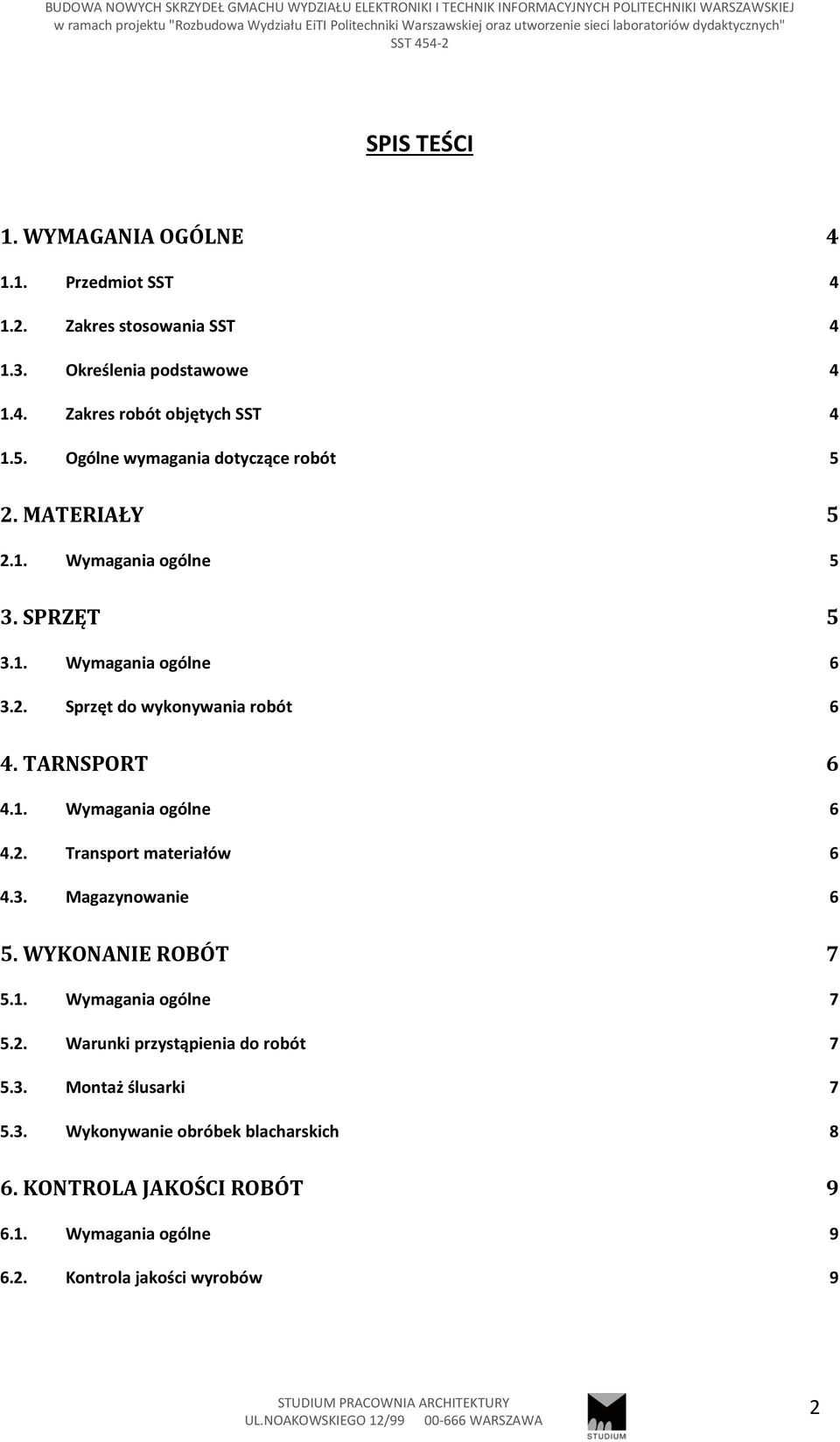 TARNSPORT 6 4.1. Wymagania ogólne 6 4.2. Transport materiałów 6 4.3. Magazynowanie 6 5. WYKONANIE ROBÓT 7 5.1. Wymagania ogólne 7 5.2. Warunki przystąpienia do robót 7 5.