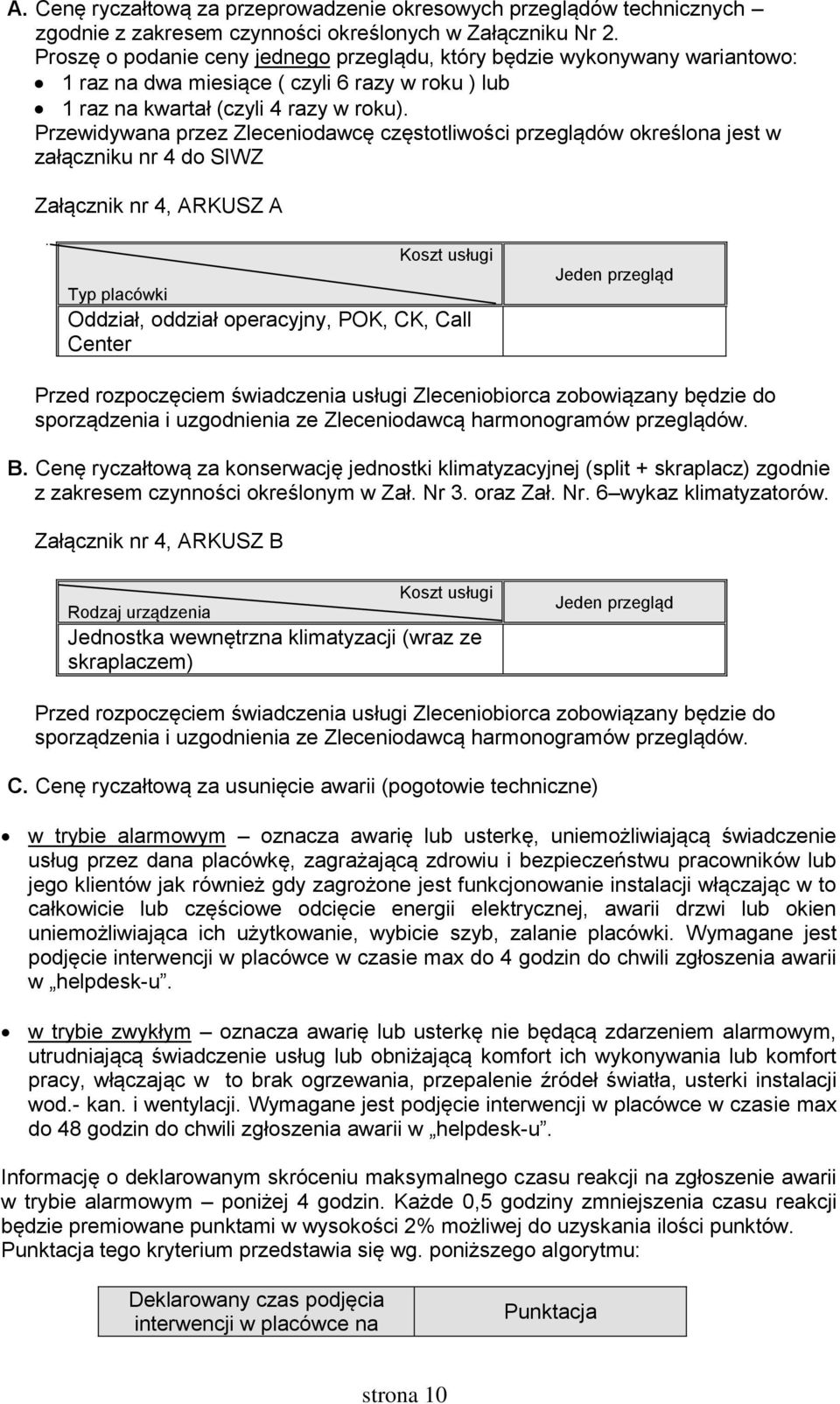 Przewidywana przez Zleceniodawcę częstotliwości przeglądów określona jest w załączniku nr 4 do SIWZ Załącznik nr 4, ARKUSZ A Typ placówki Koszt usługi Oddział, oddział operacyjny, POK, CK, Call