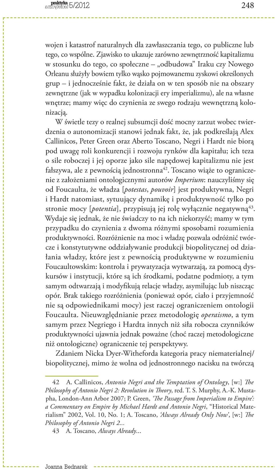 fakt, że działa on w ten sposób nie na obszary zewnętrzne (jak w wypadku kolonizacji ery imperializmu), ale na własne wnętrze; mamy więc do czynienia ze swego rodzaju wewnętrzną kolonizacją.