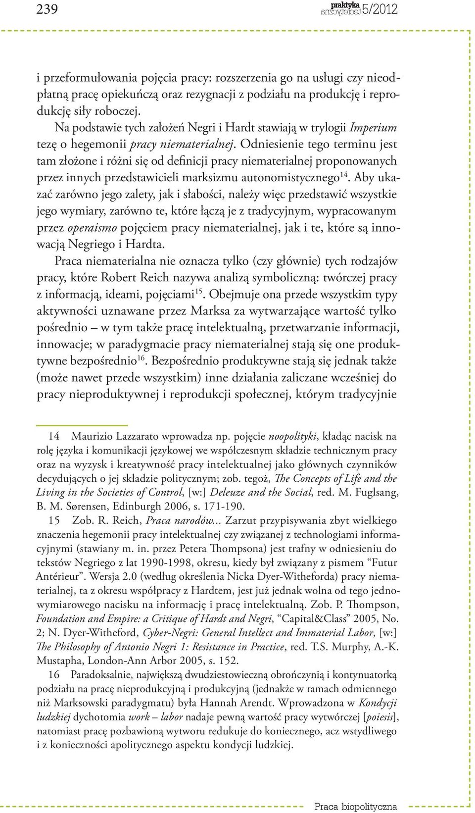 Odniesienie tego terminu jest tam złożone i różni się od definicji pracy niematerialnej proponowanych przez innych przedstawicieli marksizmu autonomistycznego 14.