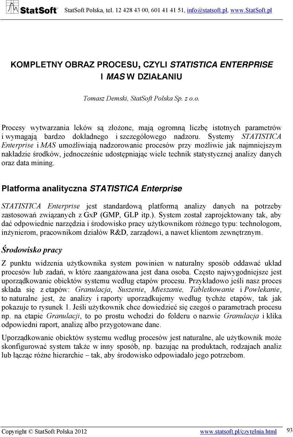 Systemy STATISTICA Enterprise i MAS umożliwiają nadzorowanie procesów przy możliwie jak najmniejszym nakładzie środków, jednocześnie udostępniając wiele technik statystycznej analizy danych oraz data