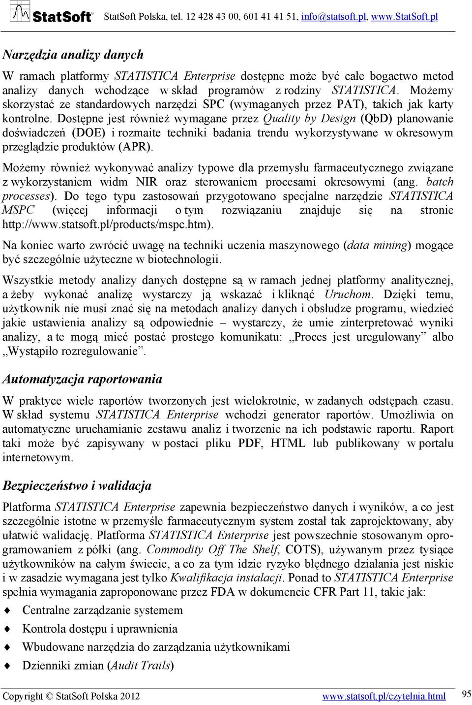 Dostępne jest również wymagane przez Quality by Design (QbD) planowanie doświadczeń (DOE) i rozmaite techniki badania trendu wykorzystywane w okresowym przeglądzie produktów (APR).