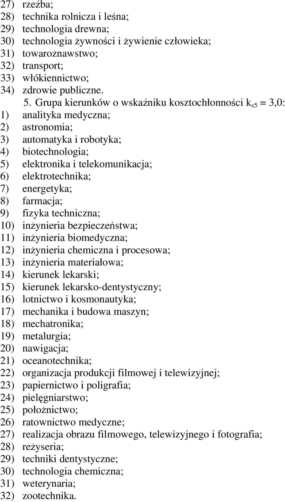 energetyka; 8) farmacja; 9) fizyka techniczna; 10) inynieria bezpiecze stwa; 11) inynieria biomedyczna; 12) inynieria chemiczna i procesowa; 13) inynieria materiałowa; 14) kierunek lekarski; 15)