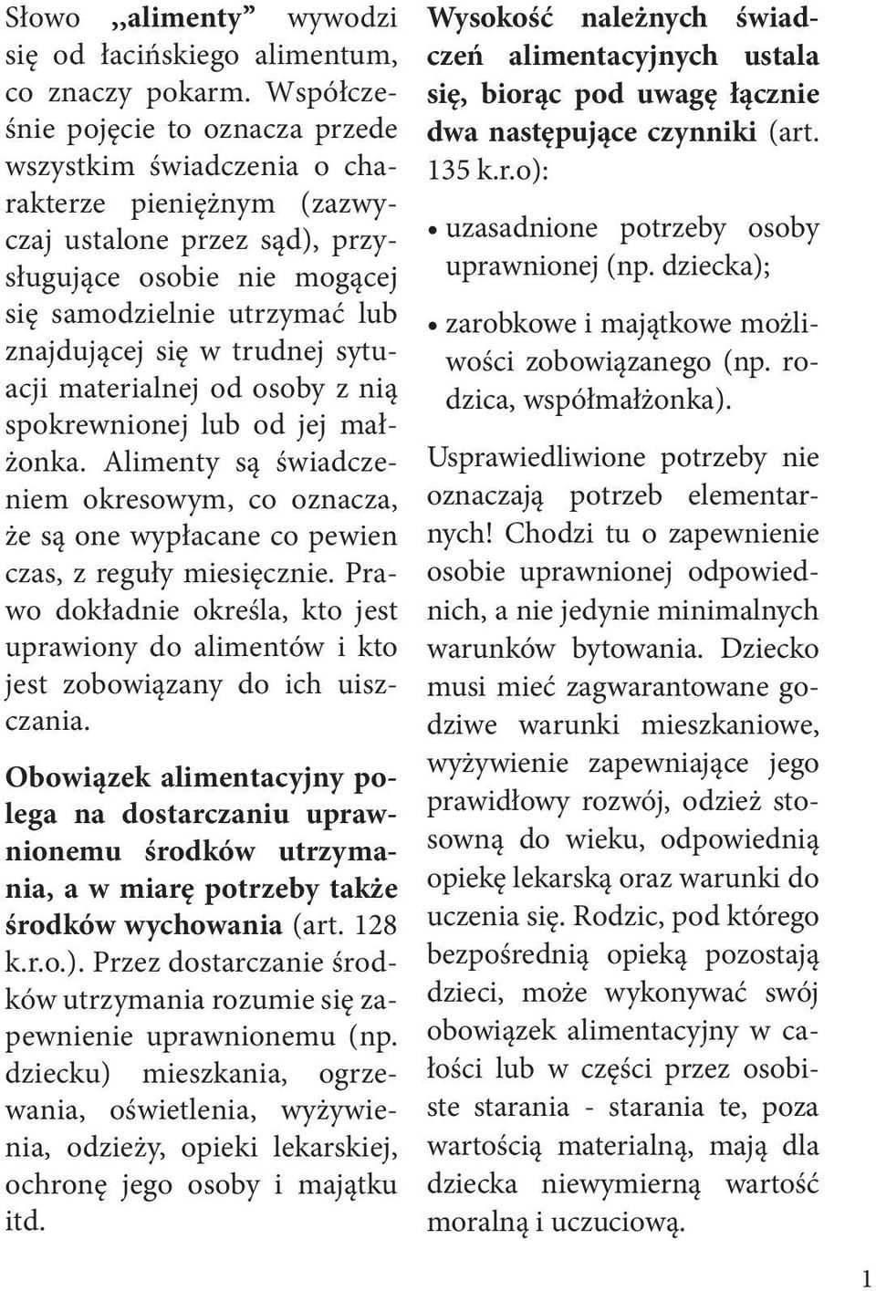 trudnej sytuacji materialnej od osoby z nią spokrewnionej lub od jej małżonka. Alimenty są świadczeniem okresowym, co oznacza, że są one wypłacane co pewien czas, z reguły miesięcznie.