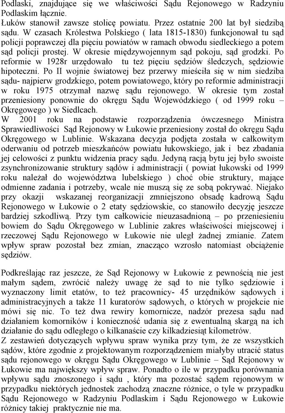 W okresie międzywojennym sąd pokoju, sąd grodzki. Po reformie w 1928r urzędowało tu też pięciu sędziów śledczych, sędziowie hipoteczni.