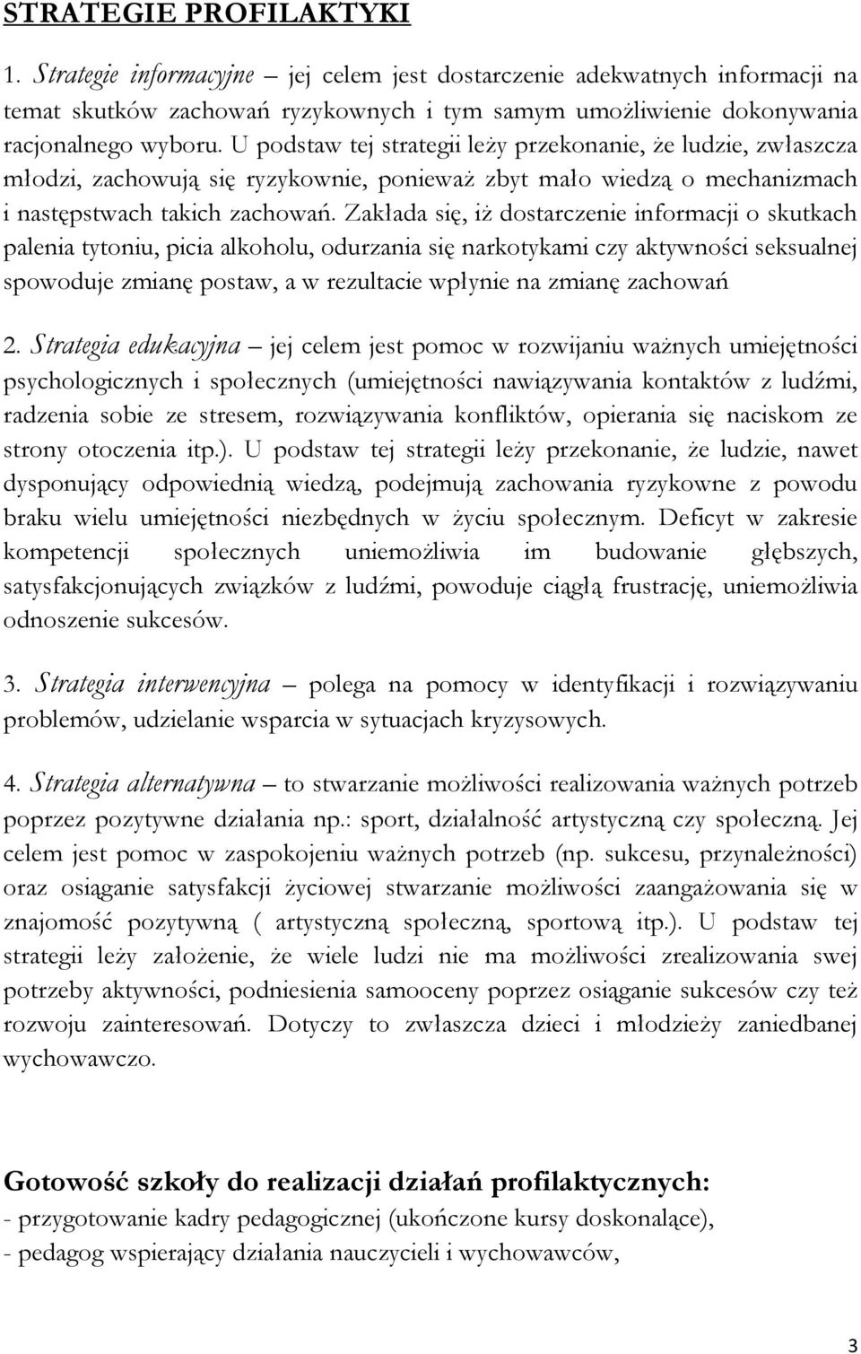 Zakłada się, iż dostarczenie informacji o skutkach palenia tytoniu, picia alkoholu, odurzania się narkotykami czy aktywności seksualnej spowoduje zmianę postaw, a w rezultacie wpłynie na zmianę