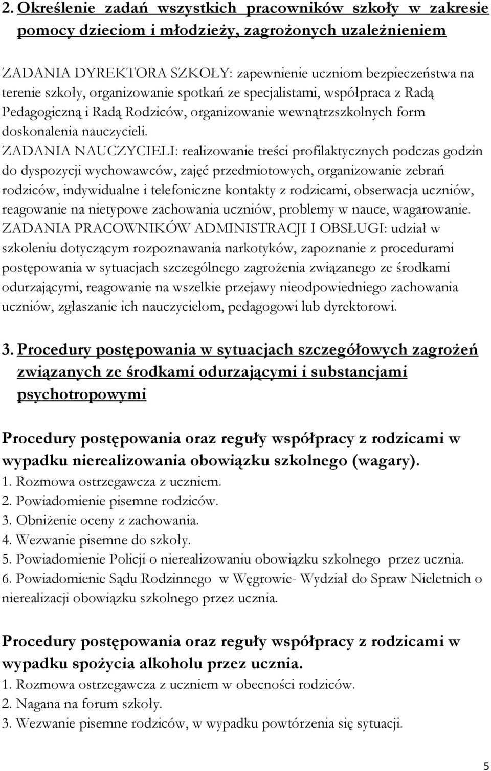 ZADANIA NAUCZYCIELI: realizowanie treści profilaktycznych podczas godzin do dyspozycji wychowawców, zajęć przedmiotowych, organizowanie zebrań rodziców, indywidualne i telefoniczne kontakty z