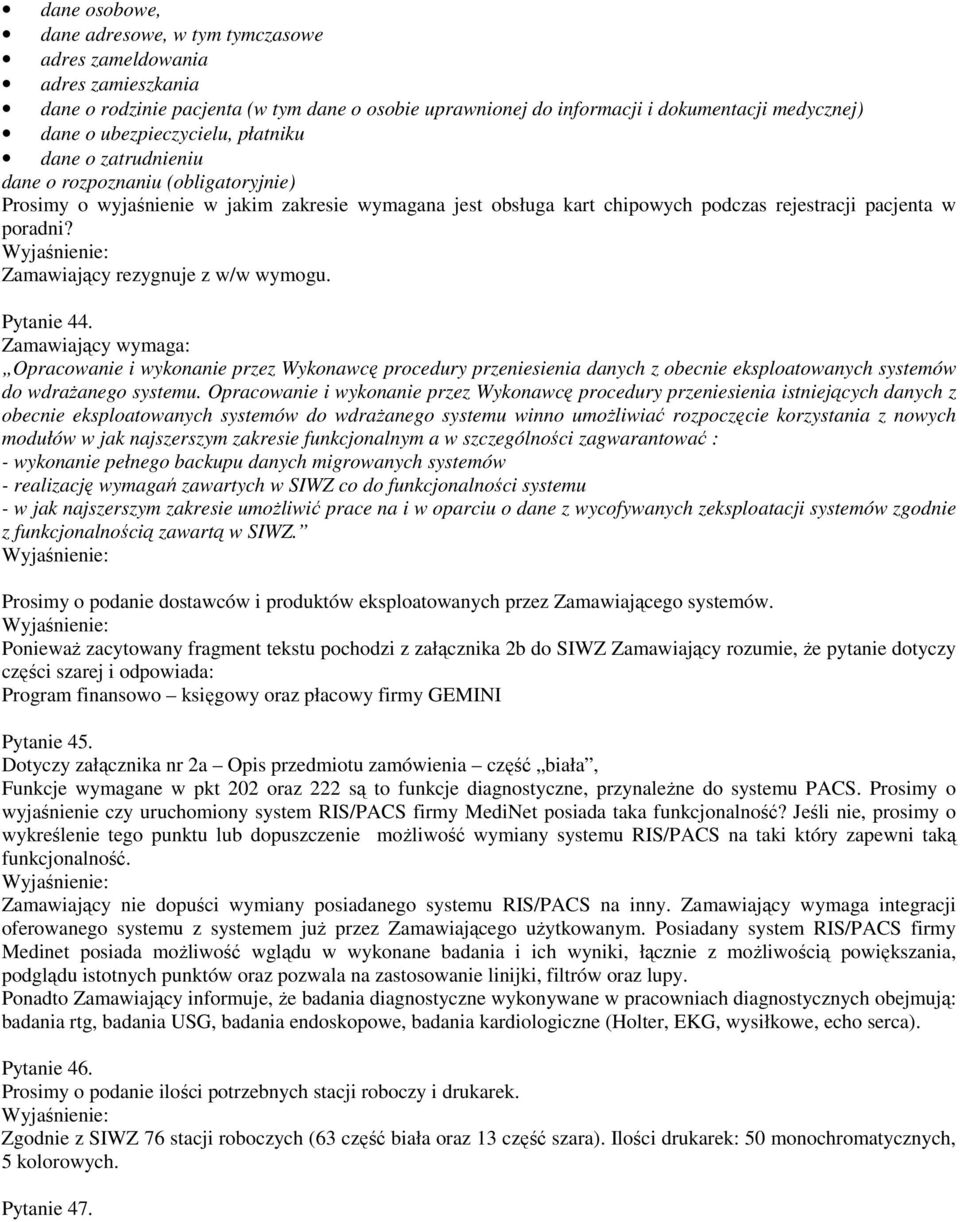 Zamawiający rezygnuje z w/w wymogu. Pytanie 44. Zamawiający wymaga: Opracowanie i wykonanie przez Wykonawcę procedury przeniesienia danych z obecnie eksploatowanych systemów do wdrażanego systemu.