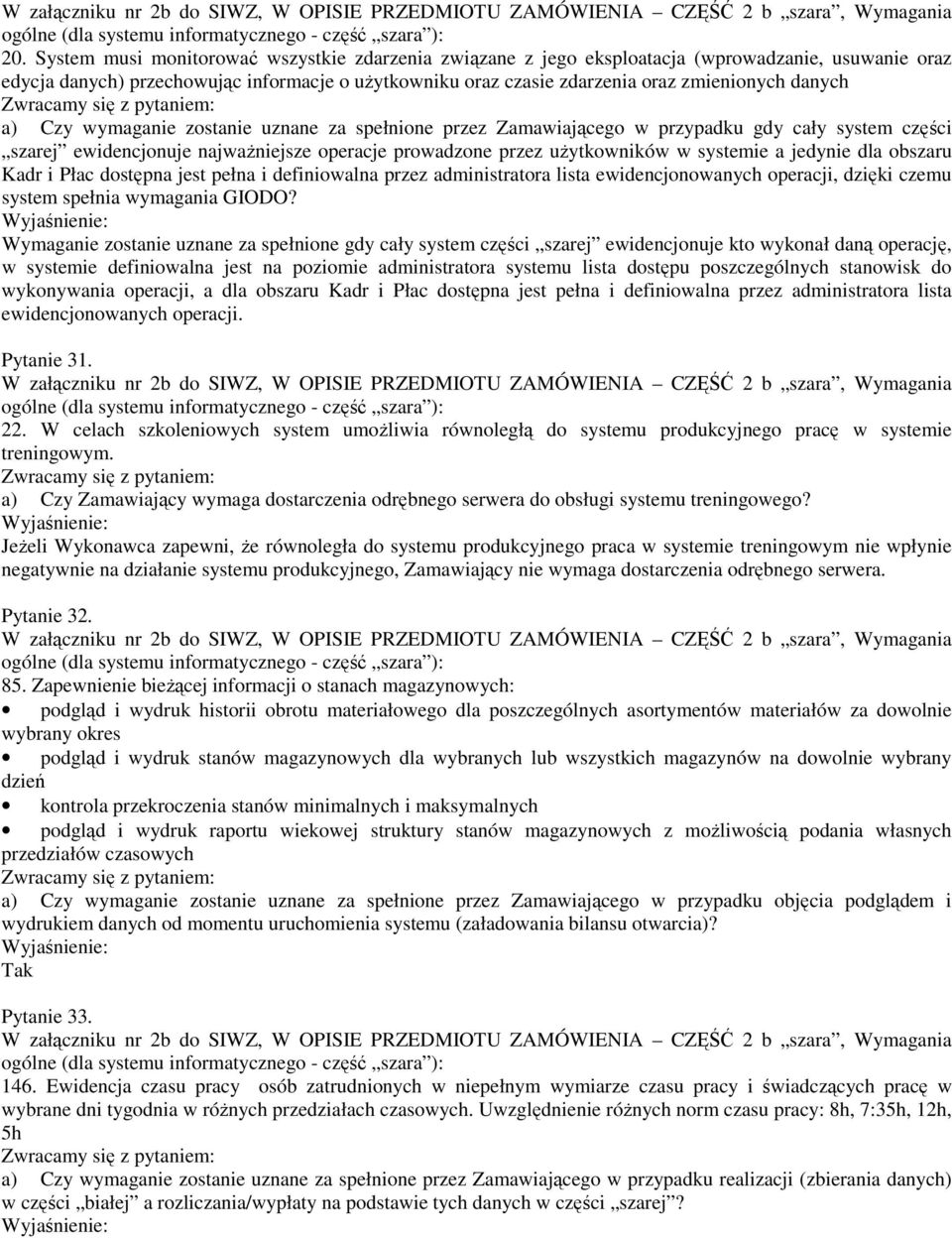 danych a) Czy wymaganie zostanie uznane za spełnione przez Zamawiającego w przypadku gdy cały system części szarej ewidencjonuje najważniejsze operacje prowadzone przez użytkowników w systemie a