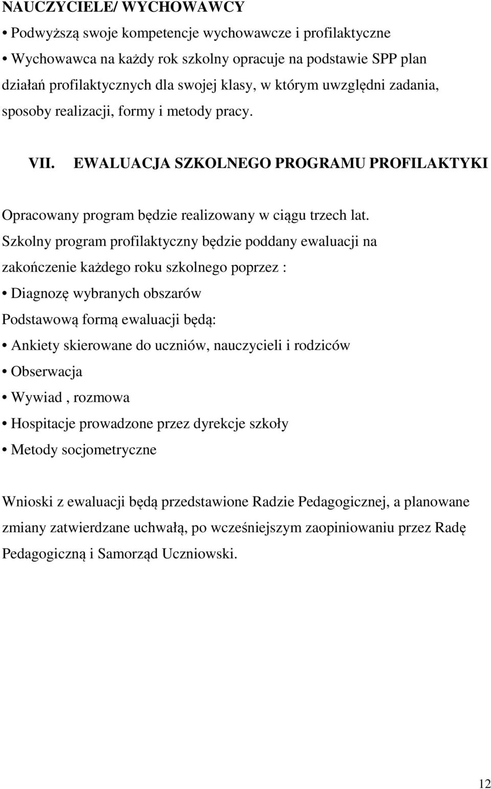 Szkolny program profilaktyczny będzie poddany ewaluacji na zakończenie każdego roku szkolnego poprzez : Diagnozę wybranych obszarów Podstawową formą ewaluacji będą: Ankiety skierowane do uczniów,