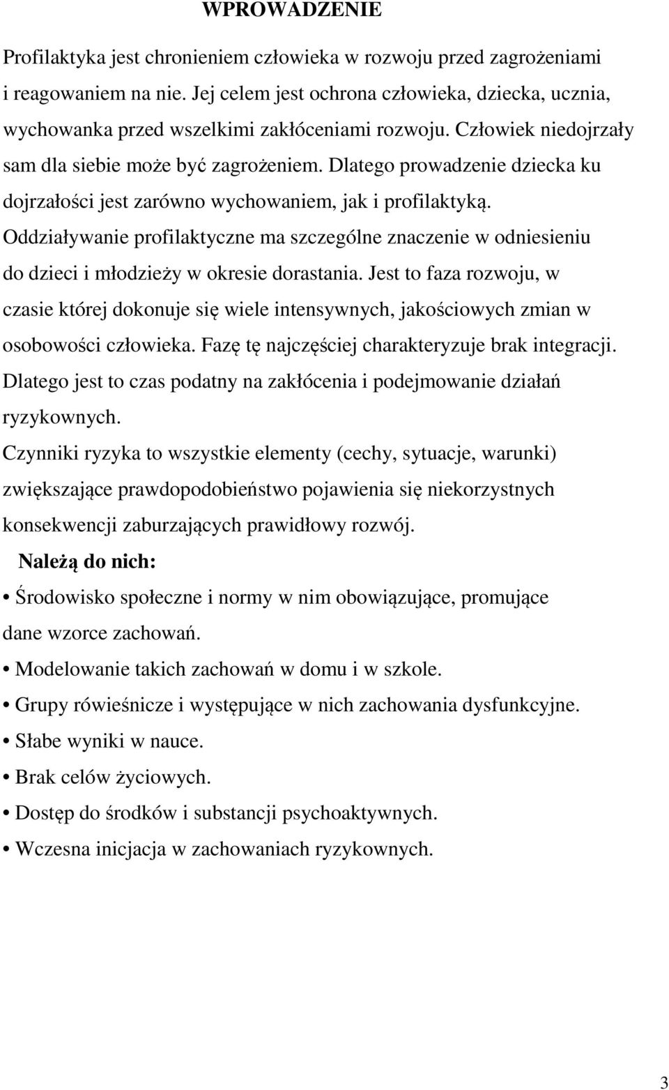 Dlatego prowadzenie dziecka ku dojrzałości jest zarówno wychowaniem, jak i profilaktyką. Oddziaływanie profilaktyczne ma szczególne znaczenie w odniesieniu do dzieci i młodzieży w okresie dorastania.