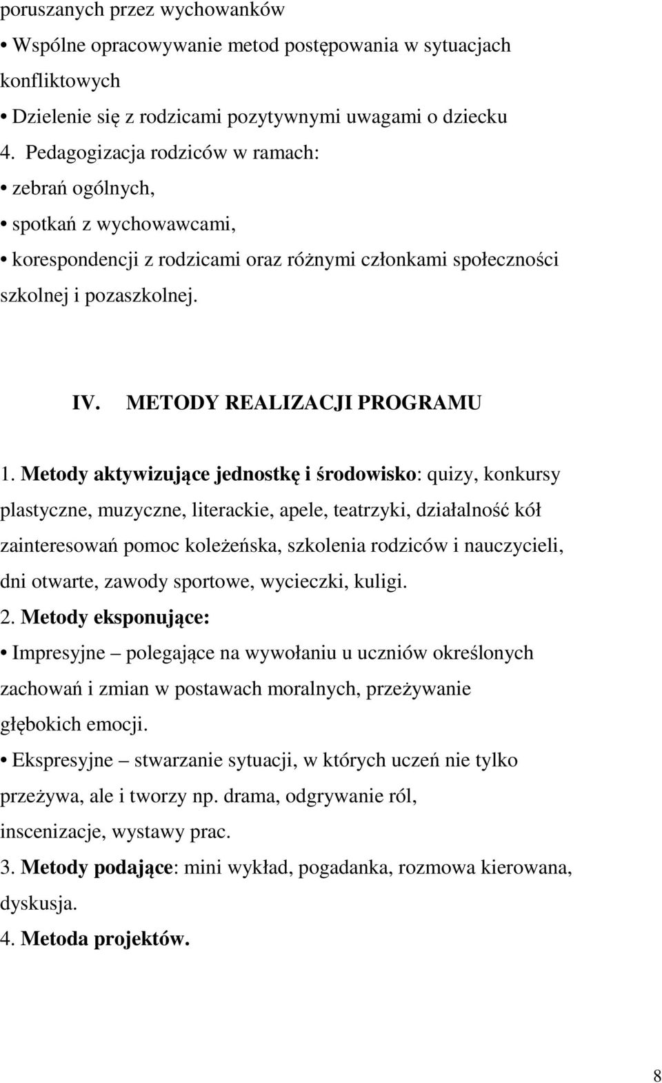 Metody aktywizujące jednostkę i środowisko: quizy, konkursy plastyczne, muzyczne, literackie, apele, teatrzyki, działalność kół zainteresowań pomoc koleżeńska, szkolenia rodziców i nauczycieli, dni