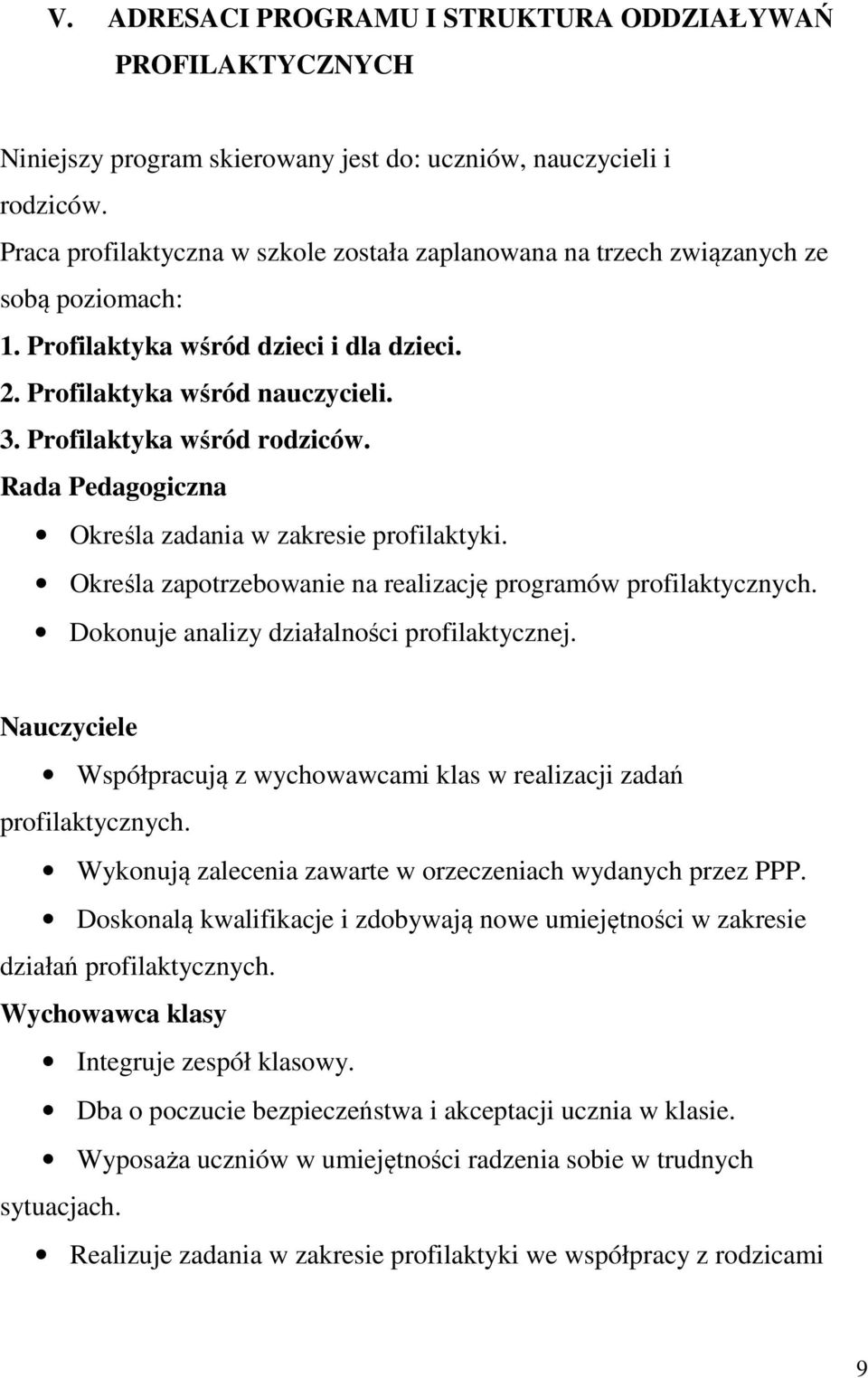 Rada Pedagogiczna Określa zadania w zakresie profilaktyki. Określa zapotrzebowanie na realizację programów profilaktycznych. Dokonuje analizy działalności profilaktycznej.