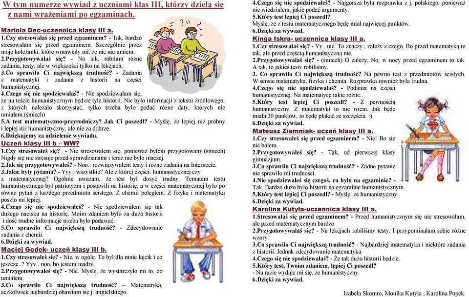 - No tak, robiłam różne zadania, testy, ale w większości tylko na lekcjach. 3.Co sprawiło Ci największą trudność? - Zadania z matematyki i zadania z historii na części humanistycznej. 4.