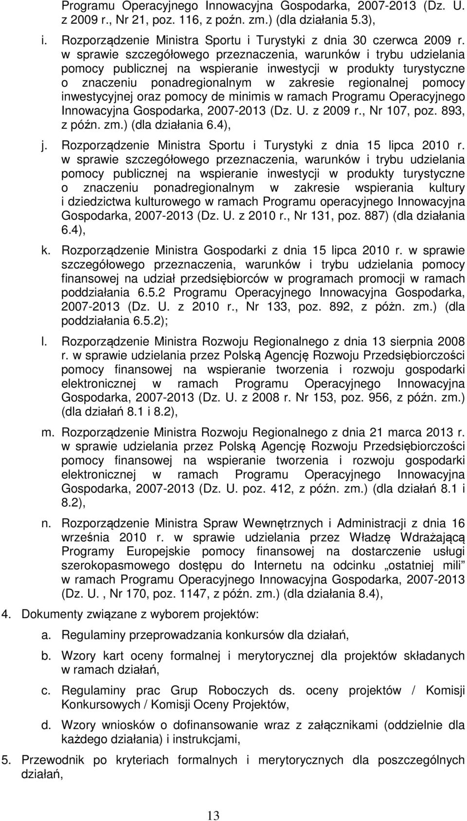 inwestycyjnej oraz pomocy de minimis w ramach Programu Operacyjnego Innowacyjna Gospodarka, 2007-2013 (Dz. U. z 2009 r., Nr 107, poz. 893, z późn. zm.) (dla działania 6.4), j.