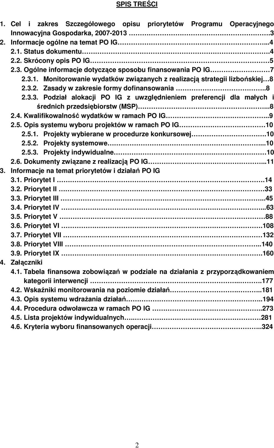 ..8 2.4. Kwalifikowalność wydatków w ramach PO IG..9 2.5. Opis systemu wyboru projektów w ramach PO IG 10 2.5.1. Projekty wybierane w procedurze konkursowej.10 2.5.2. Projekty systemowe...10 2.5.3.