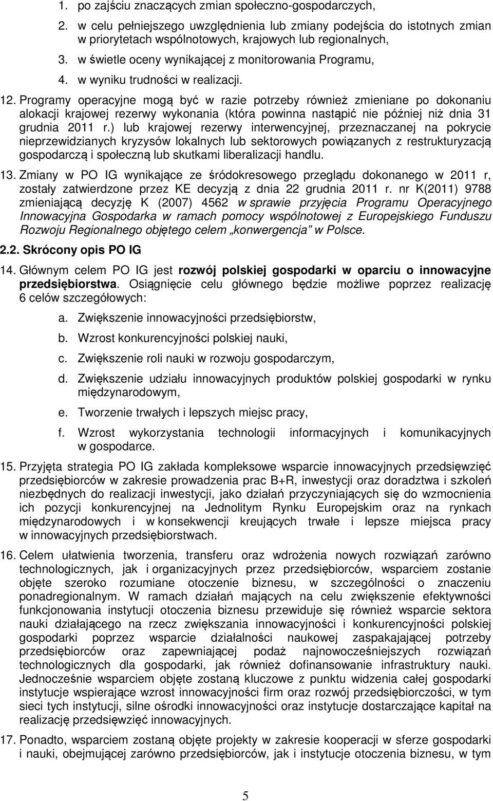 Programy operacyjne mogą być w razie potrzeby również zmieniane po dokonaniu alokacji krajowej rezerwy wykonania (która powinna nastąpić nie później niż dnia 31 grudnia 2011 r.