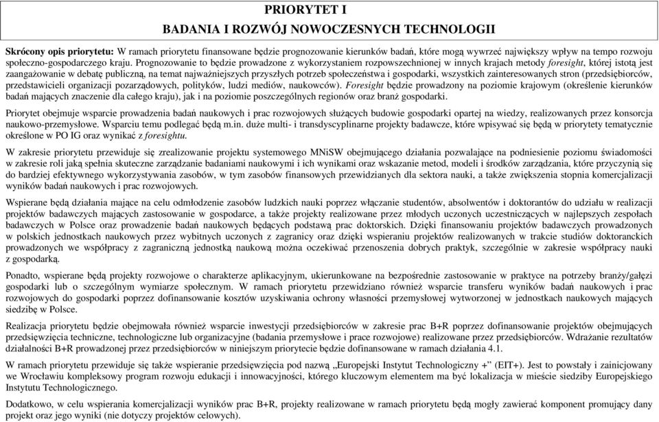 Prognozowanie to będzie prowadzone z wykorzystaniem rozpowszechnionej w innych krajach metody foresight, której istotą jest zaangażowanie w debatę publiczną, na temat najważniejszych przyszłych