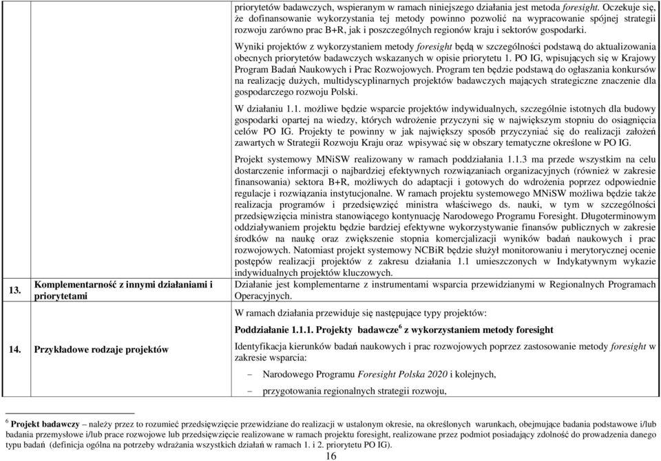 Wyniki projektów z wykorzystaniem metody foresight będą w szczególności podstawą do aktualizowania obecnych priorytetów badawczych wskazanych w opisie priorytetu 1.