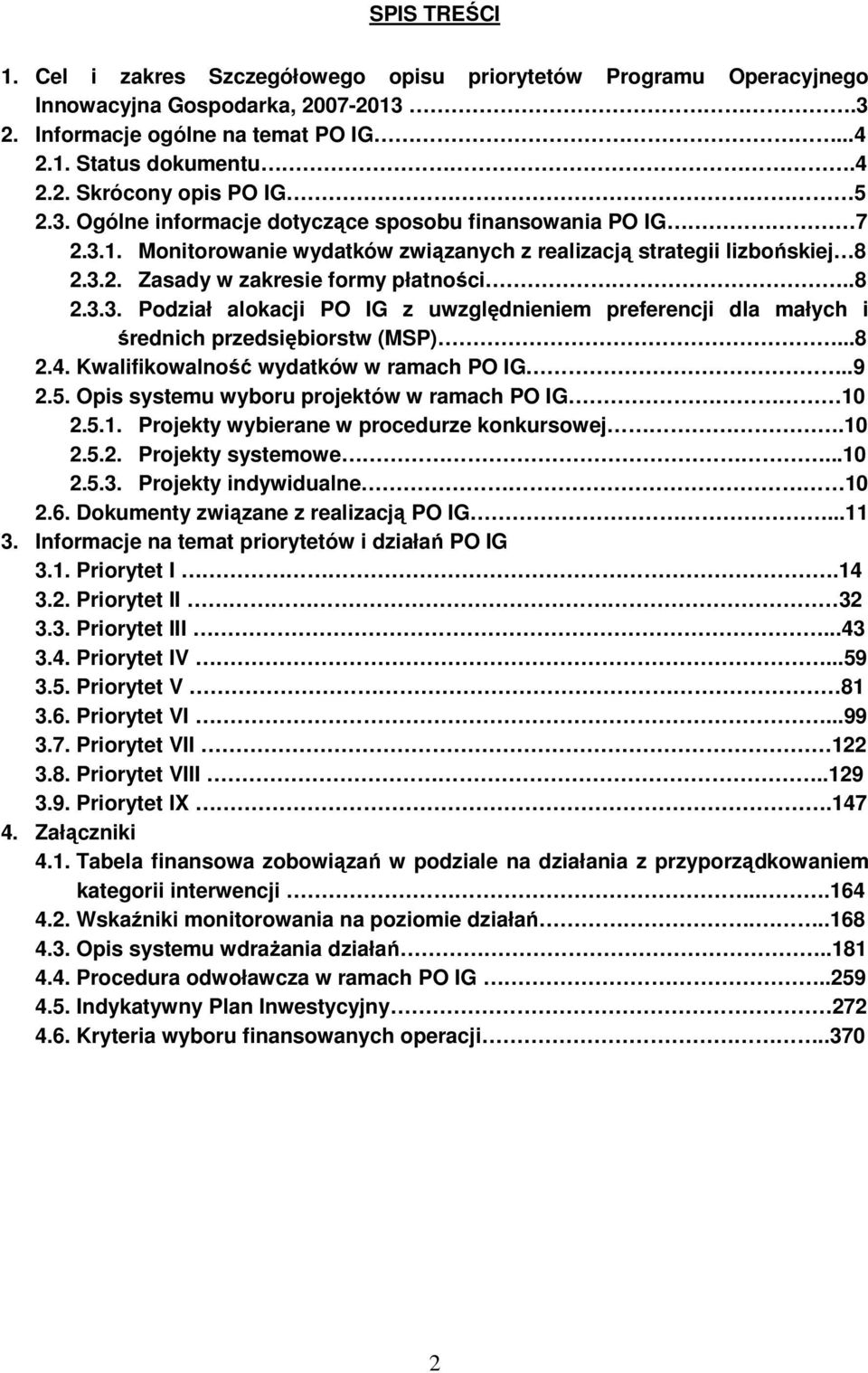 ..8 2.4. Kwalifikowalność wydatków w ramach PO IG..9 2.5. Opis systemu wyboru projektów w ramach PO IG 10 2.5.1. Projekty wybierane w procedurze konkursowej.10 2.5.2. Projekty systemowe...10 2.5.3.