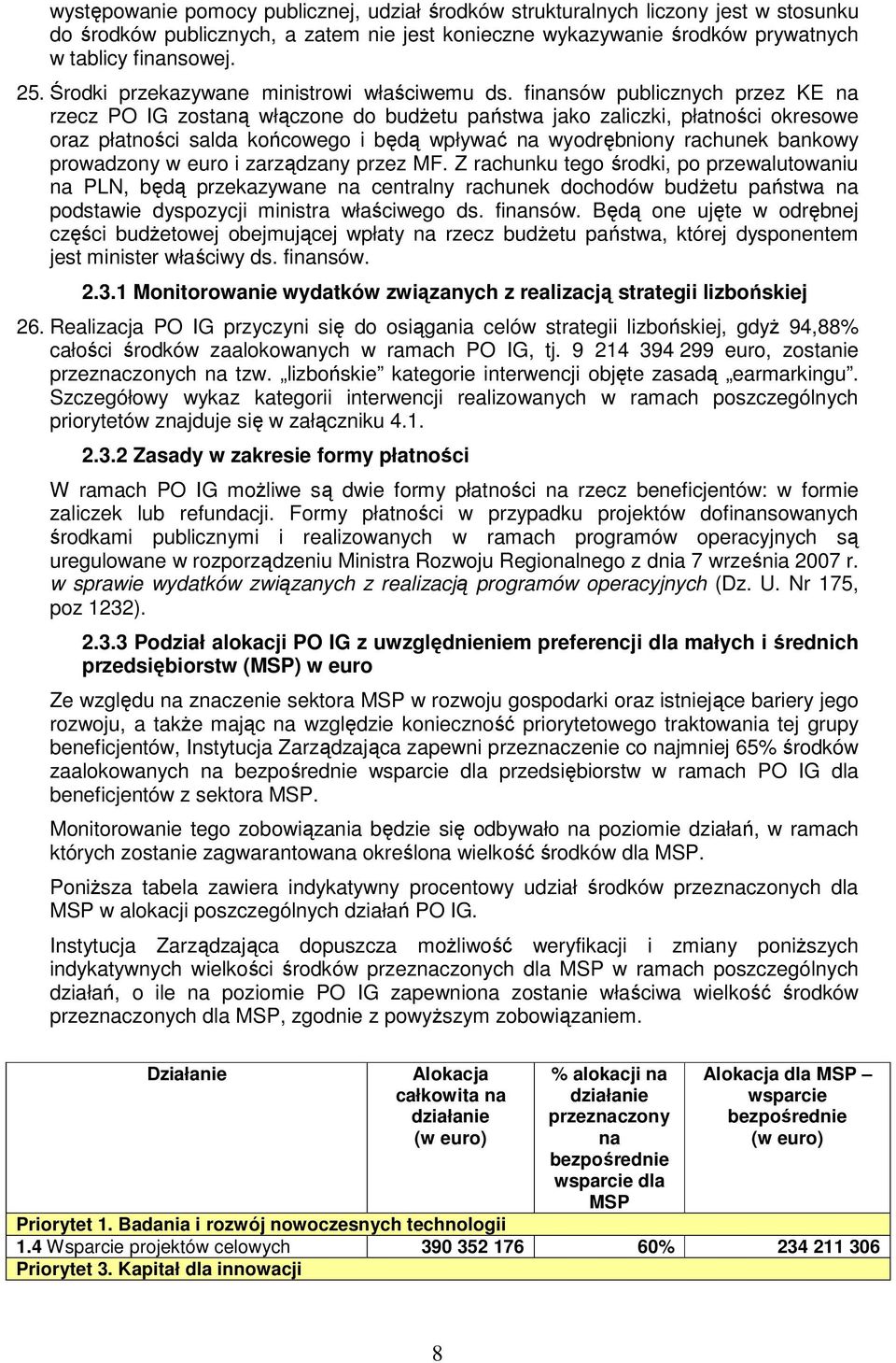 finansów publicznych przez KE na rzecz PO IG zostaną włączone do budżetu państwa jako zaliczki, płatności okresowe oraz płatności salda końcowego i będą wpływać na wyodrębniony rachunek bankowy