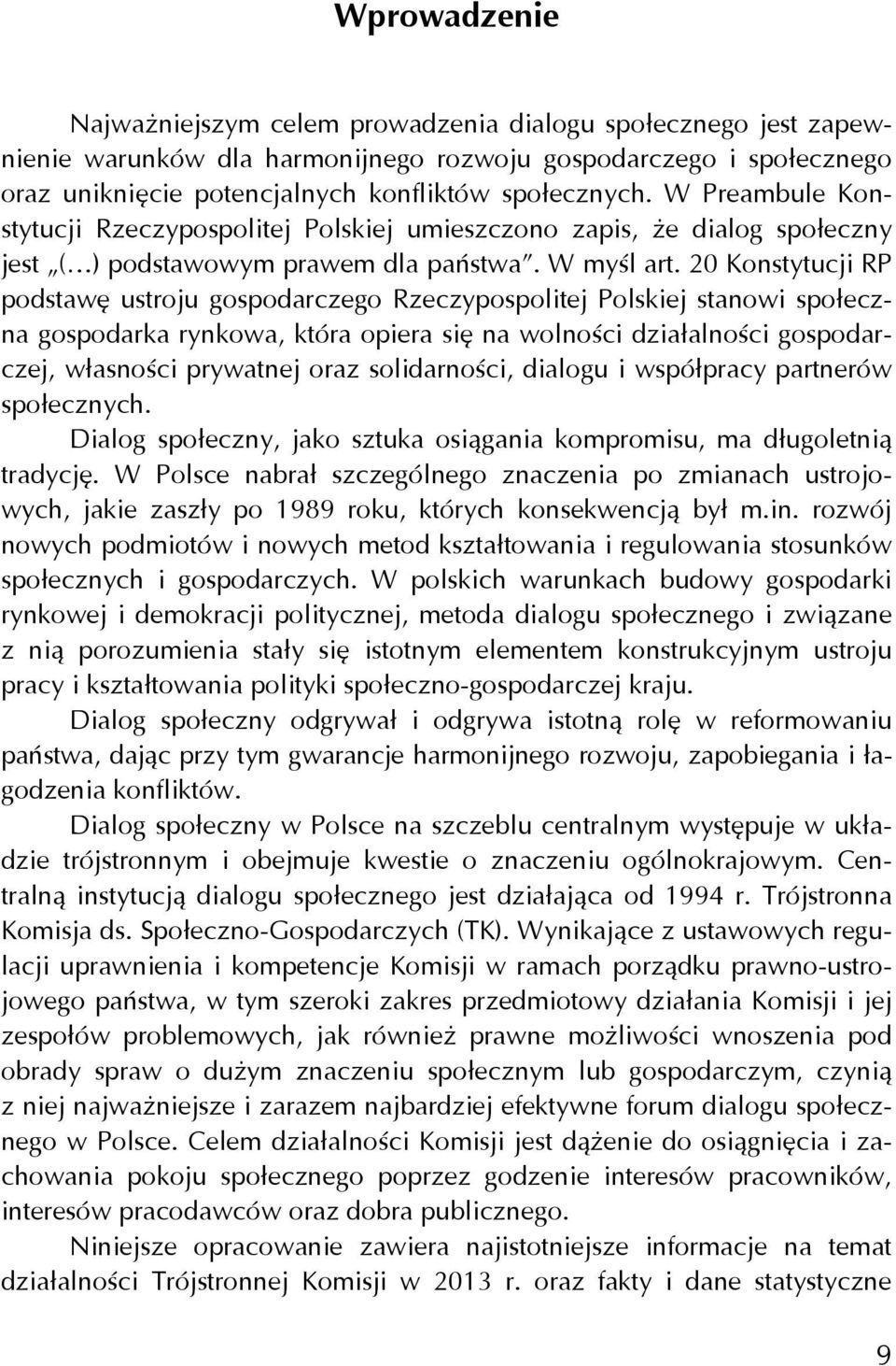 20 Konstytucji RP podstawę ustroju gospodarczego Rzeczypospolitej Polskiej stanowi społeczna gospodarka rynkowa, która opiera się na wolności działalności gospodarczej, własności prywatnej oraz