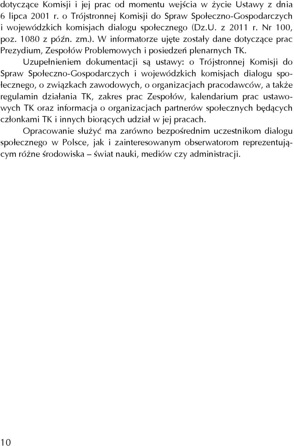 Uzupełnieniem dokumentacji są ustawy: o Trójstronnej Komisji do Spraw Społeczno-Gospodarczych i wojewódzkich komisjach dialogu społecznego, o związkach zawodowych, o organizacjach pracodawców, a