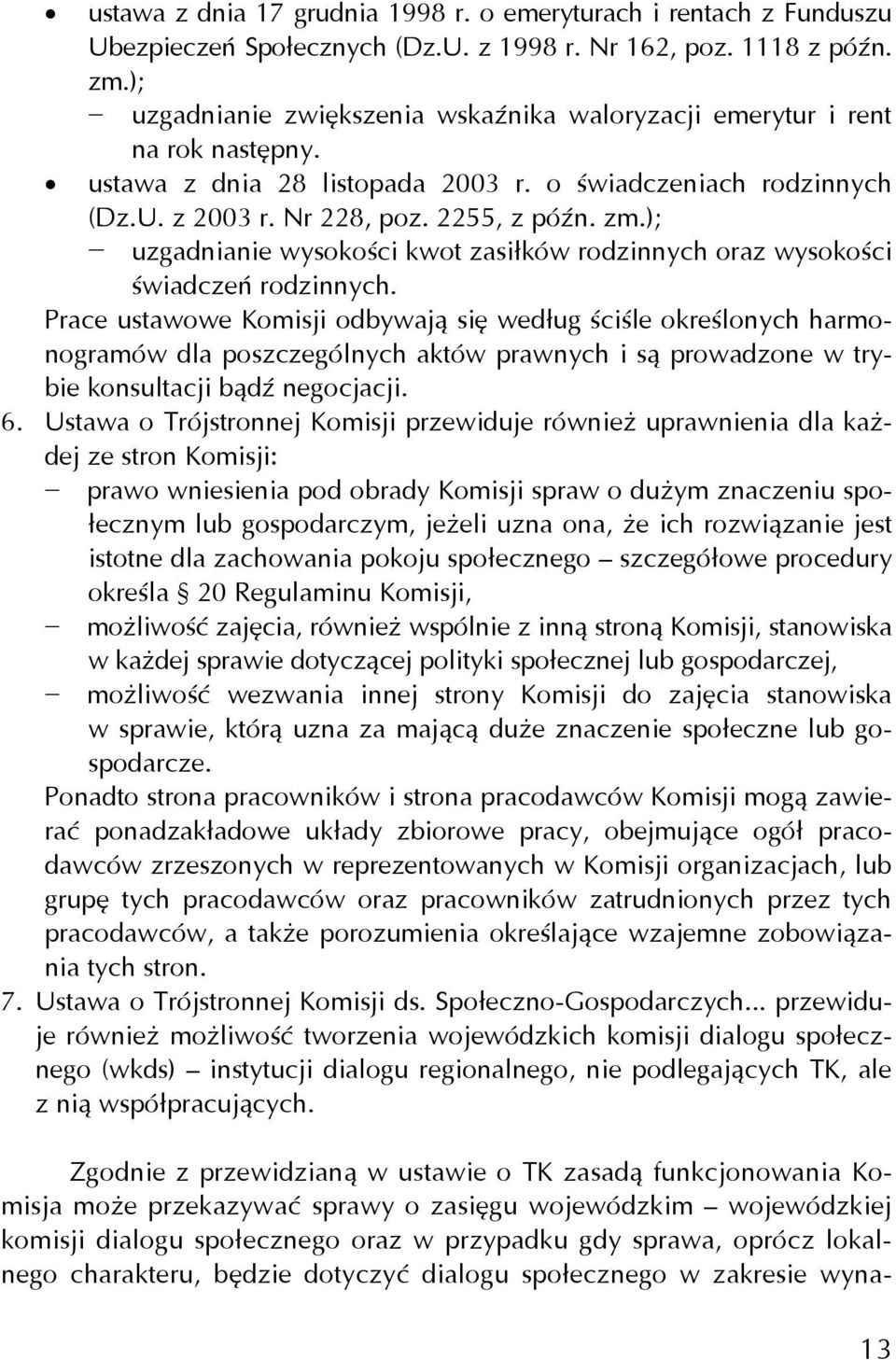 ); uzgadnianie wysokości kwot zasiłków rodzinnych oraz wysokości świadczeń rodzinnych.