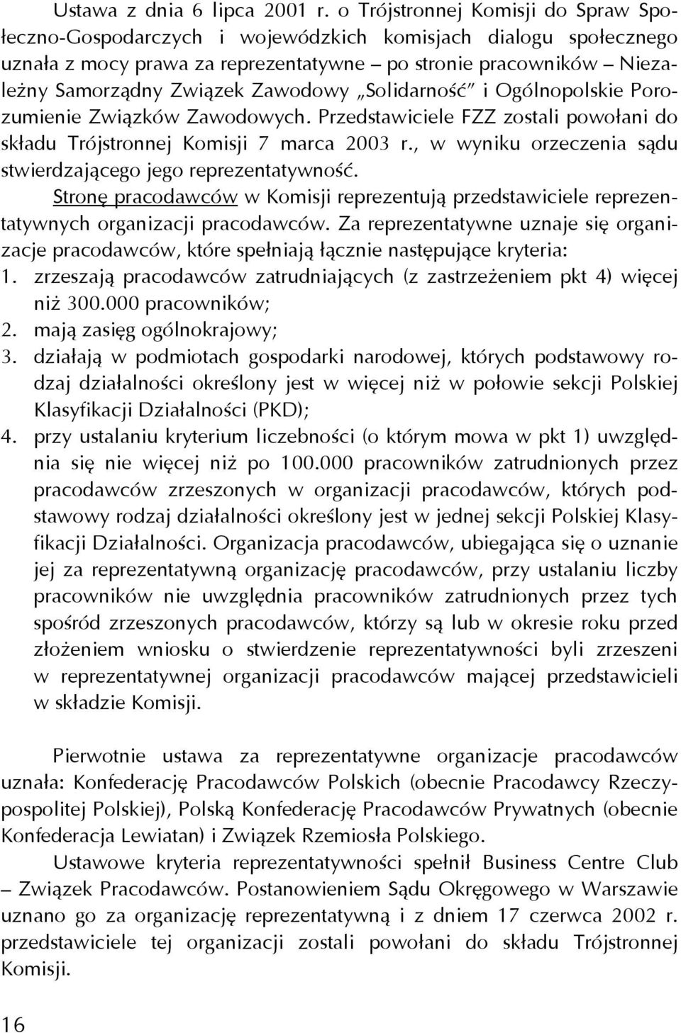 Zawodowy Solidarność i Ogólnopolskie Porozumienie Związków Zawodowych. Przedstawiciele FZZ zostali powołani do składu Trójstronnej Komisji 7 marca 2003 r.