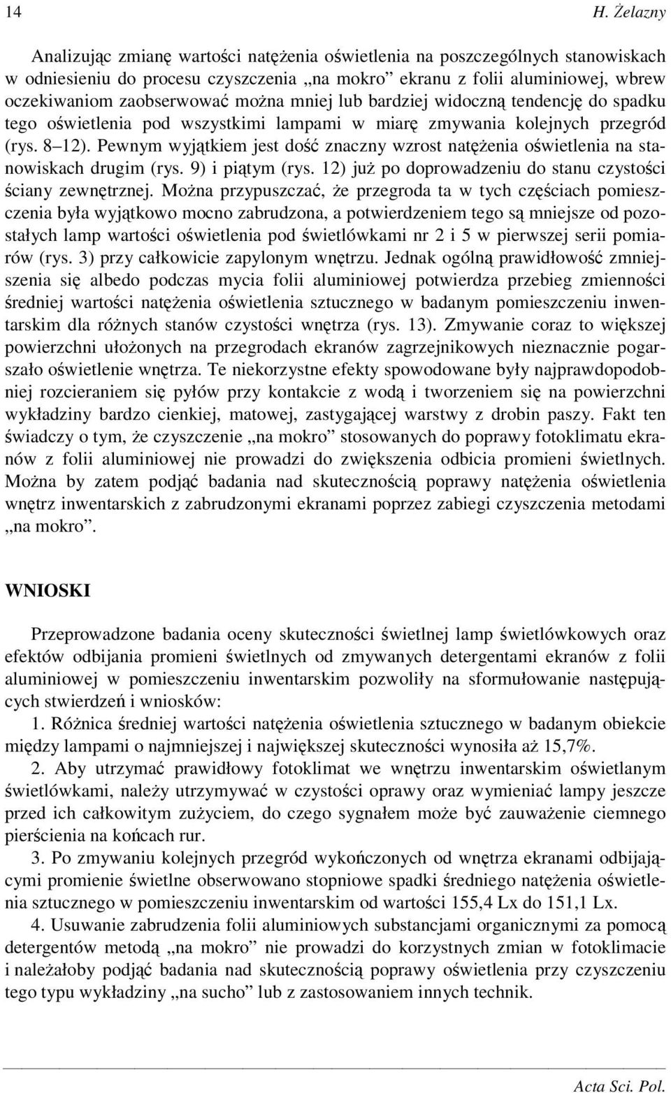 Pewnym wyjtkiem jest do znaczny wzrost natenia owietlenia na stanowiskach drugim (rys. 9) i pitym (rys. 12) ju po doprowadzeniu do stanu czystoci ciany zewntrznej.