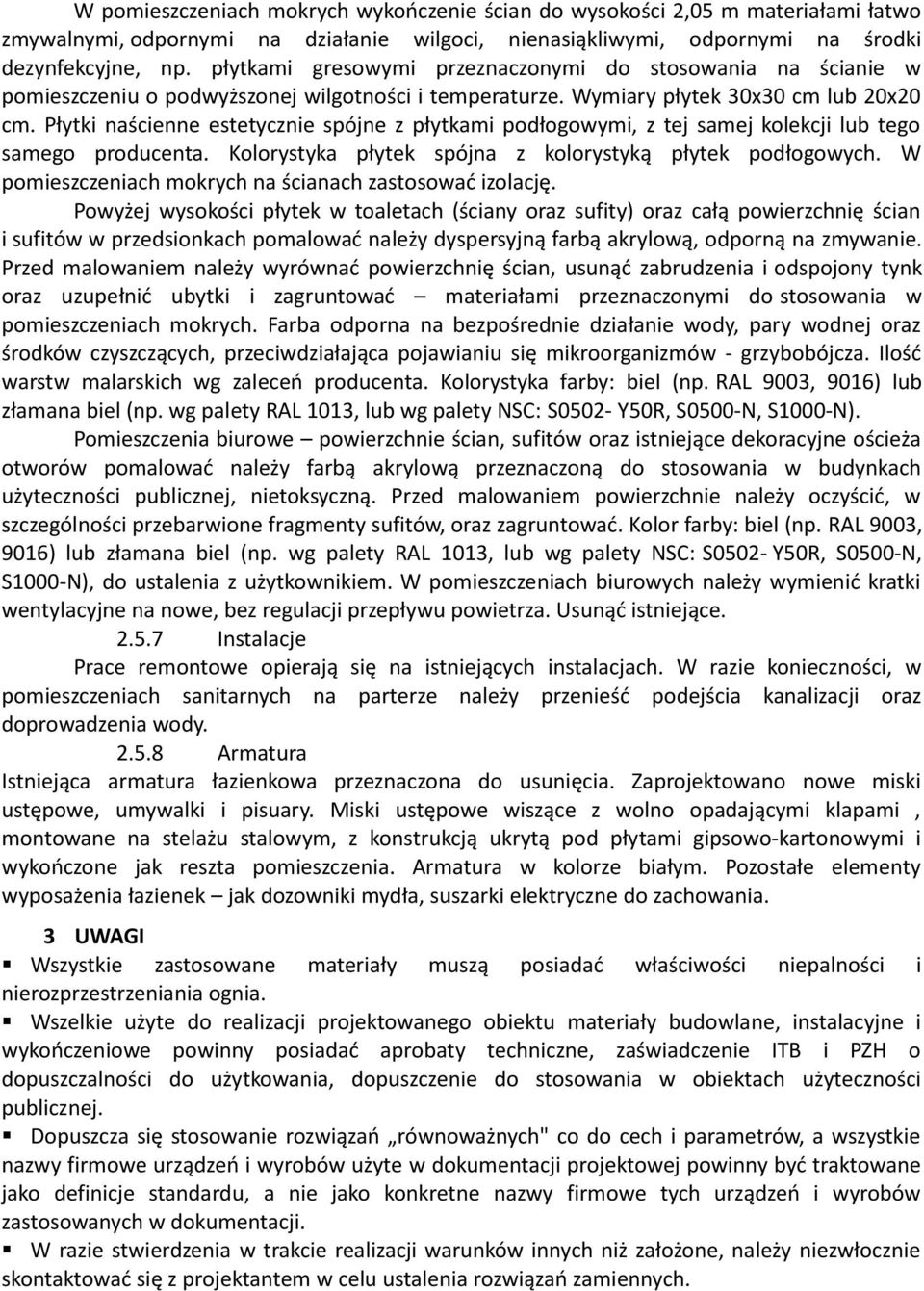 Płytki naścienne estetycznie spójne z płytkami podłogowymi, z tej samej kolekcji lub tego samego producenta. Kolorystyka płytek spójna z kolorystyką płytek podłogowych.