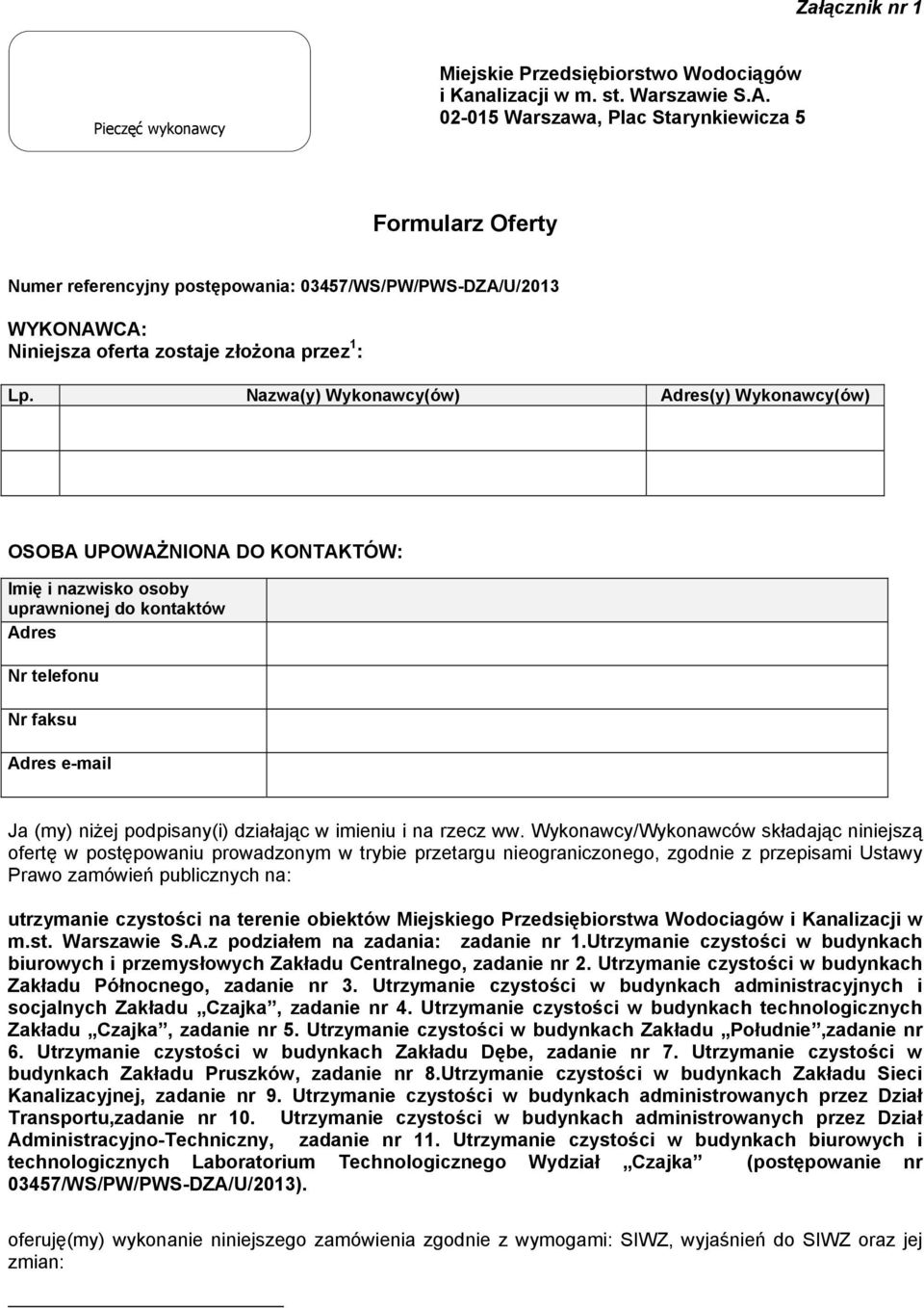 Nazwa(y) Wykonawcy(ów) Adres(y) Wykonawcy(ów) OSOBA UPOWAŻNIONA DO KONTAKTÓW: Imię i nazwisko osoby uprawnionej do kontaktów Adres Nr telefonu Nr faksu Adres e-mail Ja (my) niżej podpisany(i)