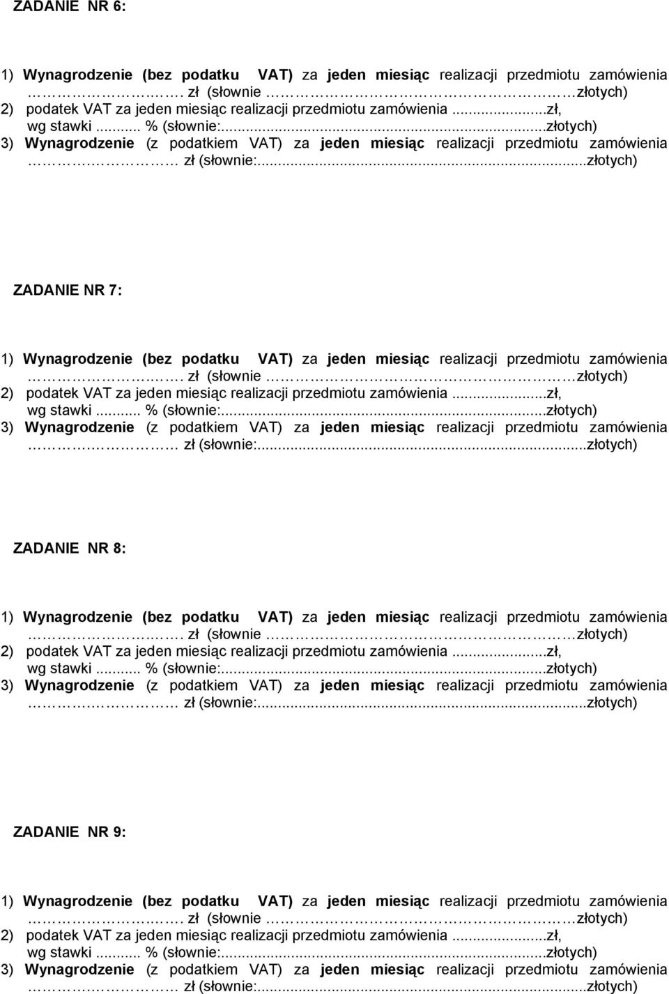 ..złotych) ZADANIE NR 7: 1) Wynagrodzenie (bez podatku VAT) za jeden miesiąc realizacji przedmiotu zamówienia.. zł (słownie złotych) 2) podatek VAT za jeden miesiąc realizacji przedmiotu zamówienia.