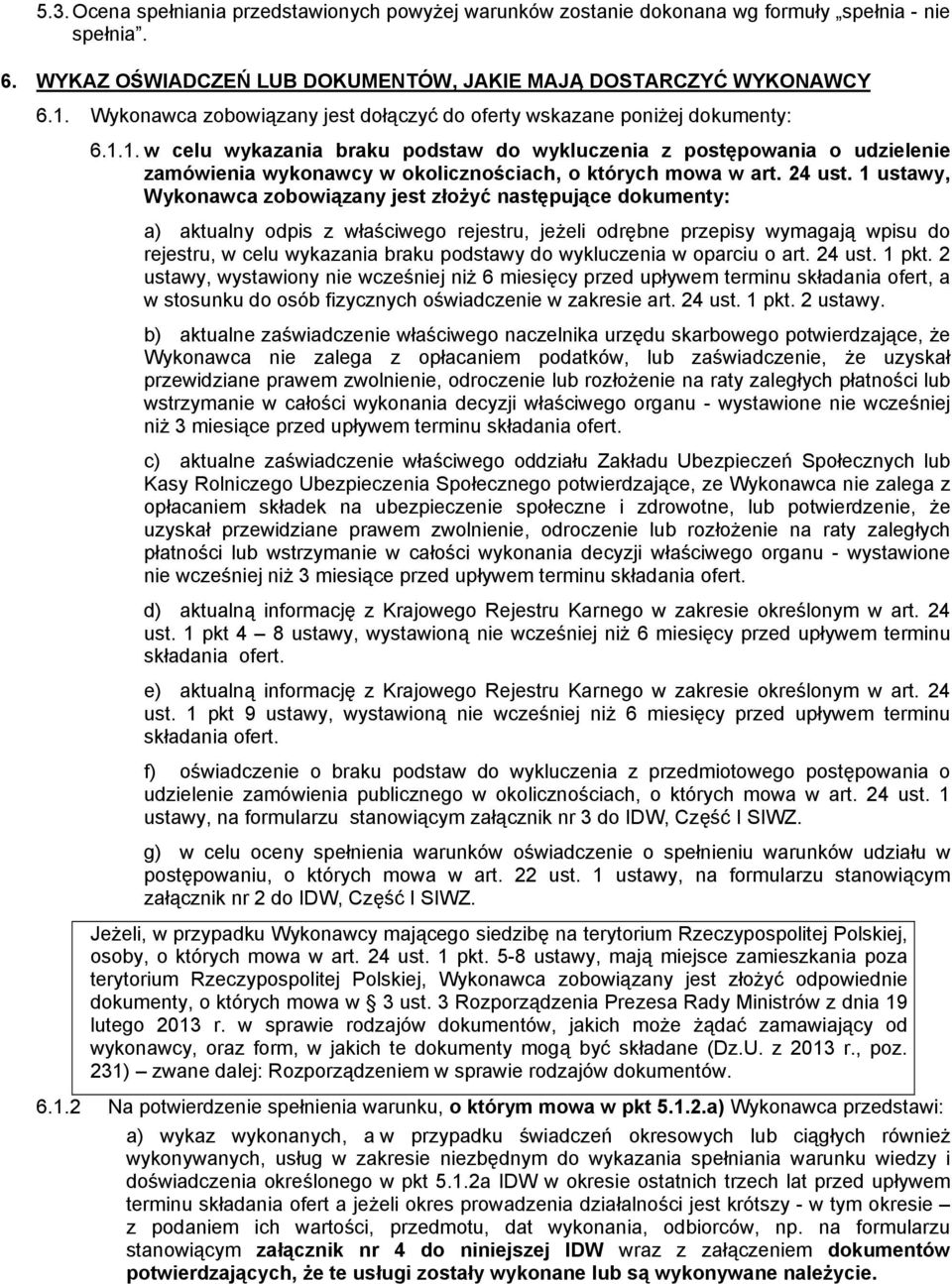 1. w celu wykazania braku podstaw do wykluczenia z postępowania o udzielenie zamówienia wykonawcy w okolicznościach, o których mowa w art. 24 ust.