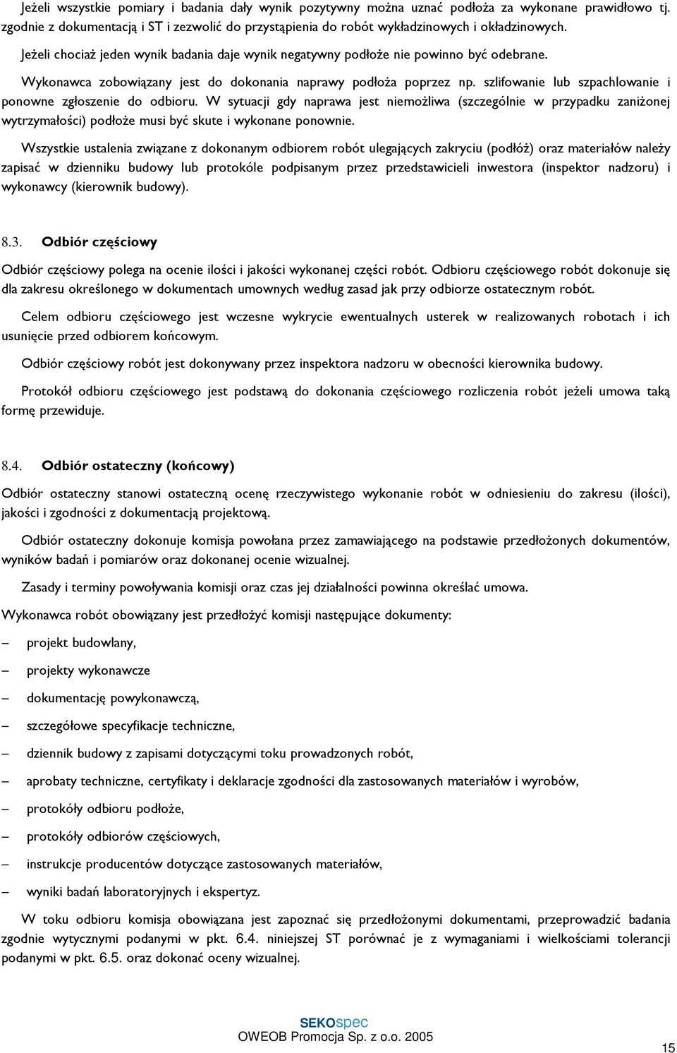 szlifowanie lub szpachlowanie i ponowne zgłoszenie do odbioru. W sytuacji gdy naprawa jest niemożliwa (szczególnie w przypadku zaniżonej wytrzymałości) podłoże musi być skute i wykonane ponownie.