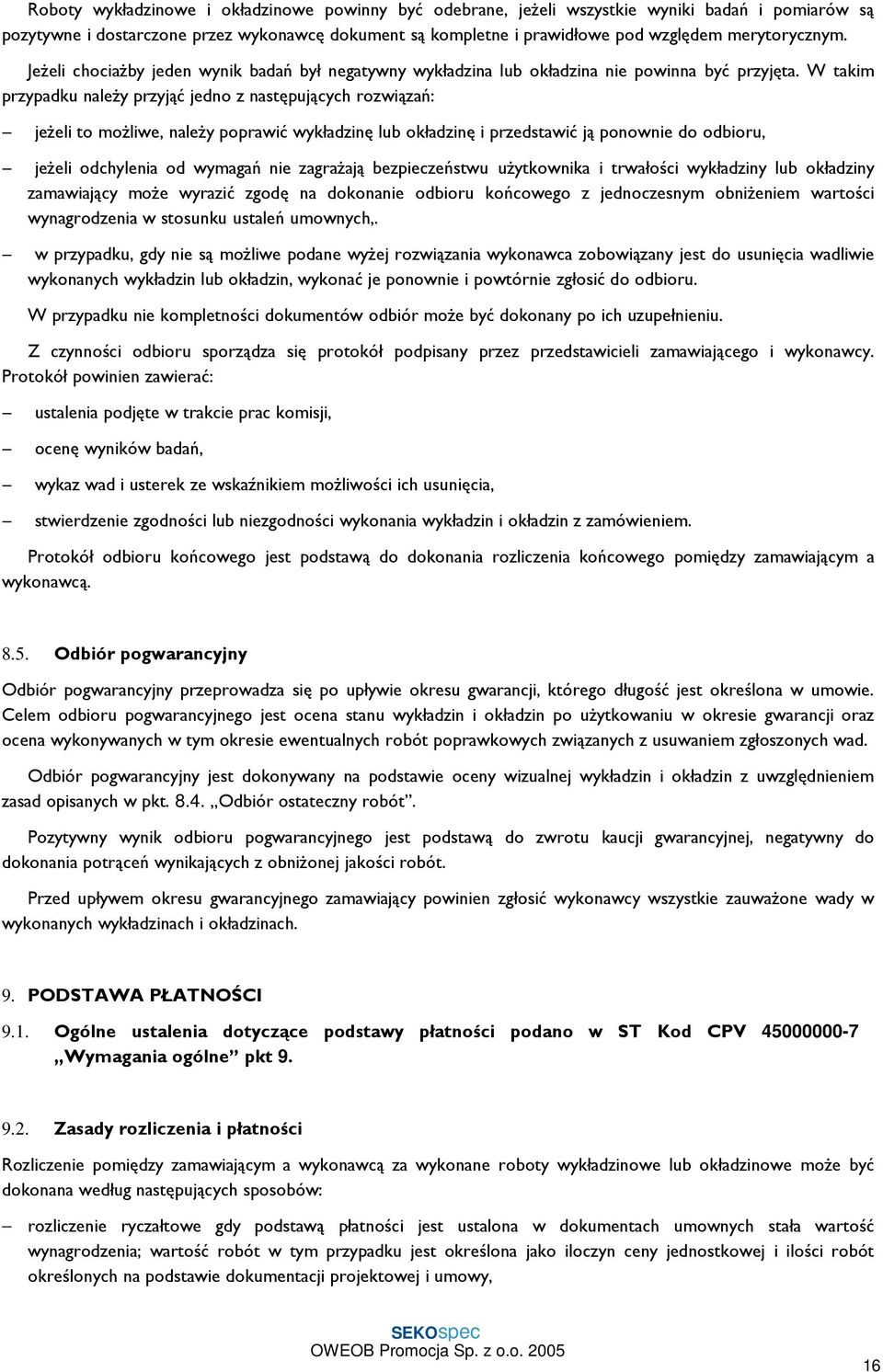 W takim przypadku należy przyjąć jedno z następujących rozwiązań: jeżeli to możliwe, należy poprawić wykładzinę lub okładzinę i przedstawić ją ponownie do odbioru, jeżeli odchylenia od wymagań nie