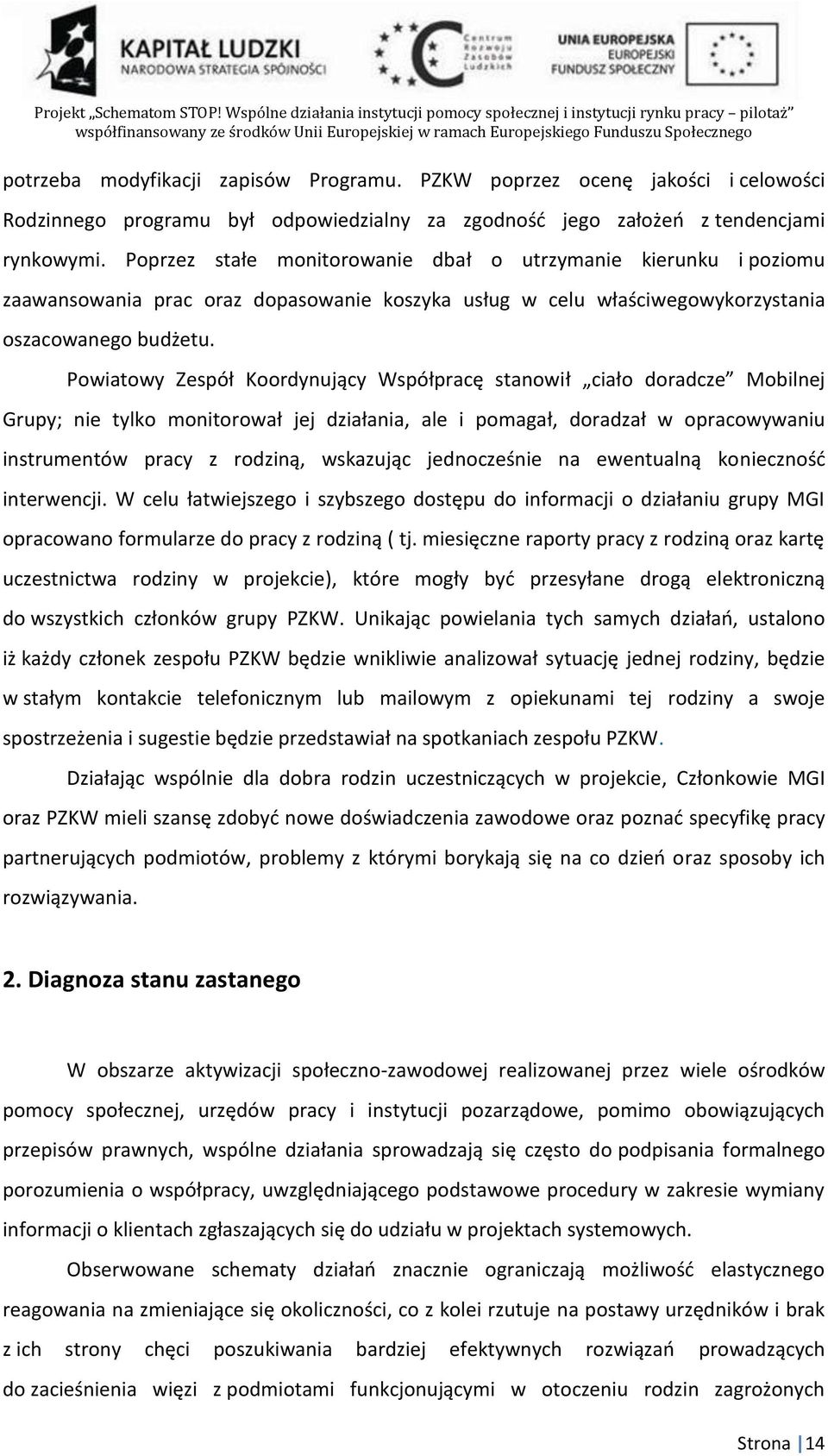 Powiatowy Zespół Koordynujący Współpracę stanowił ciało doradcze Mobilnej Grupy; nie tylko monitorował jej działania, ale i pomagał, doradzał w opracowywaniu instrumentów pracy z rodziną, wskazując