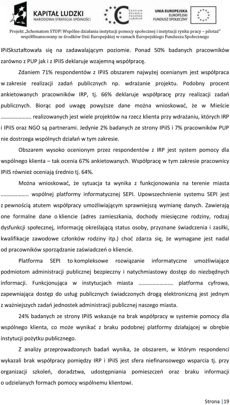 66% deklaruje współpracę przy realizacji zadań publicznych. Biorąc pod uwagę powyższe dane można wnioskować, że w Mieście.