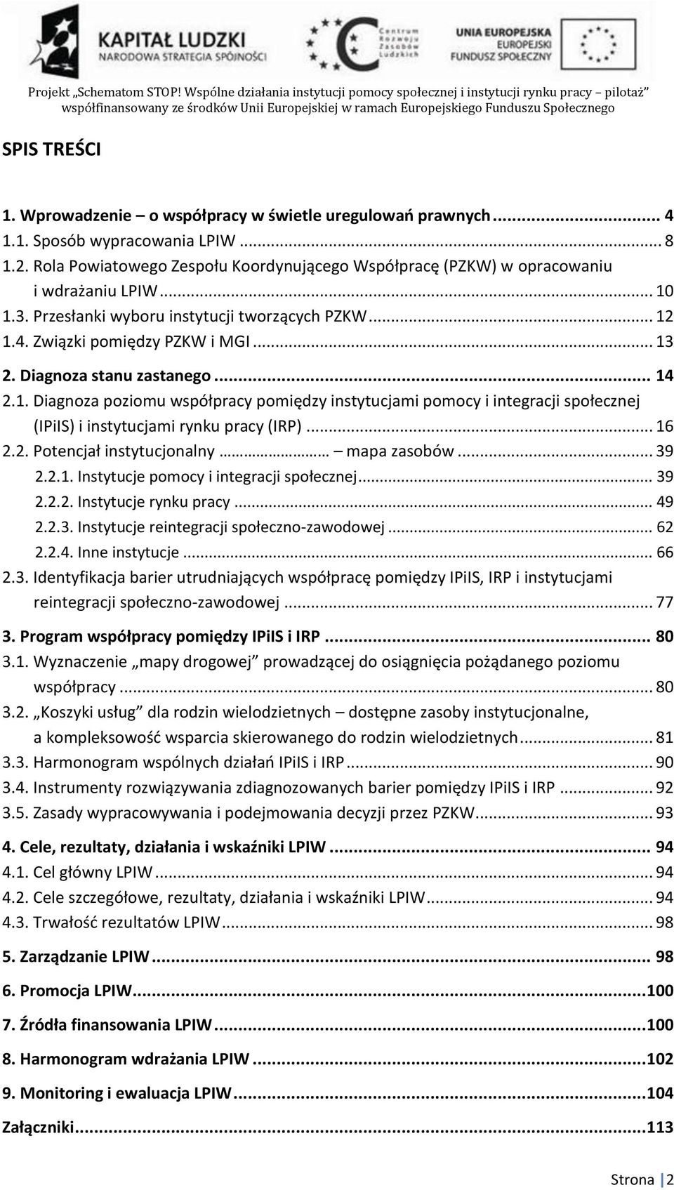 Diagnoza stanu zastanego... 14 2.1. Diagnoza poziomu współpracy pomiędzy instytucjami pomocy i integracji społecznej (IPiIS) i instytucjami rynku pracy (IRP)... 16 2.2. Potencjał instytucjonalny mapa zasobów.