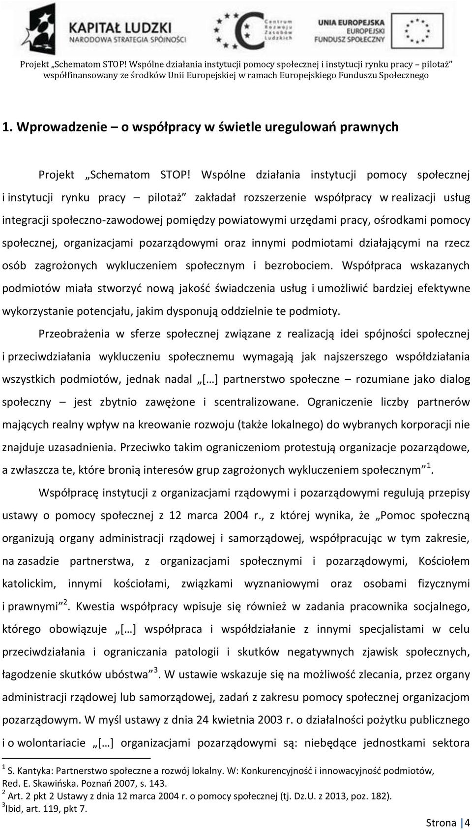 ośrodkami pomocy społecznej, organizacjami pozarządowymi oraz innymi podmiotami działającymi na rzecz osób zagrożonych wykluczeniem społecznym i bezrobociem.