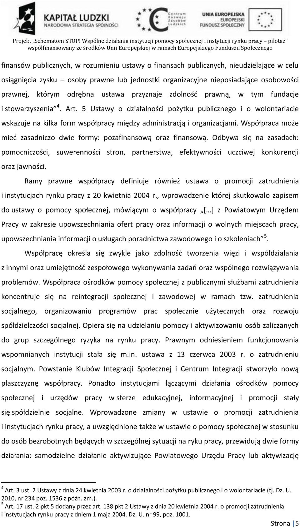 5 Ustawy o działalności pożytku publicznego i o wolontariacie wskazuje na kilka form współpracy między administracją i organizacjami.