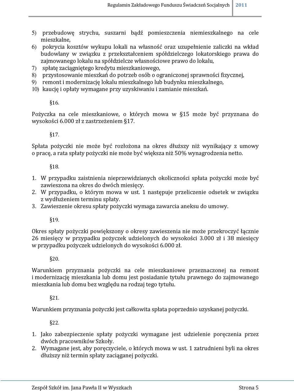 potrzeb osób o ograniczonej sprawności fizycznej, 9) remont i modernizację lokalu mieszkalnego lub budynku mieszkalnego, 10) kaucję i opłaty wymagane przy uzyskiwaniu i zamianie mieszkań. 16.