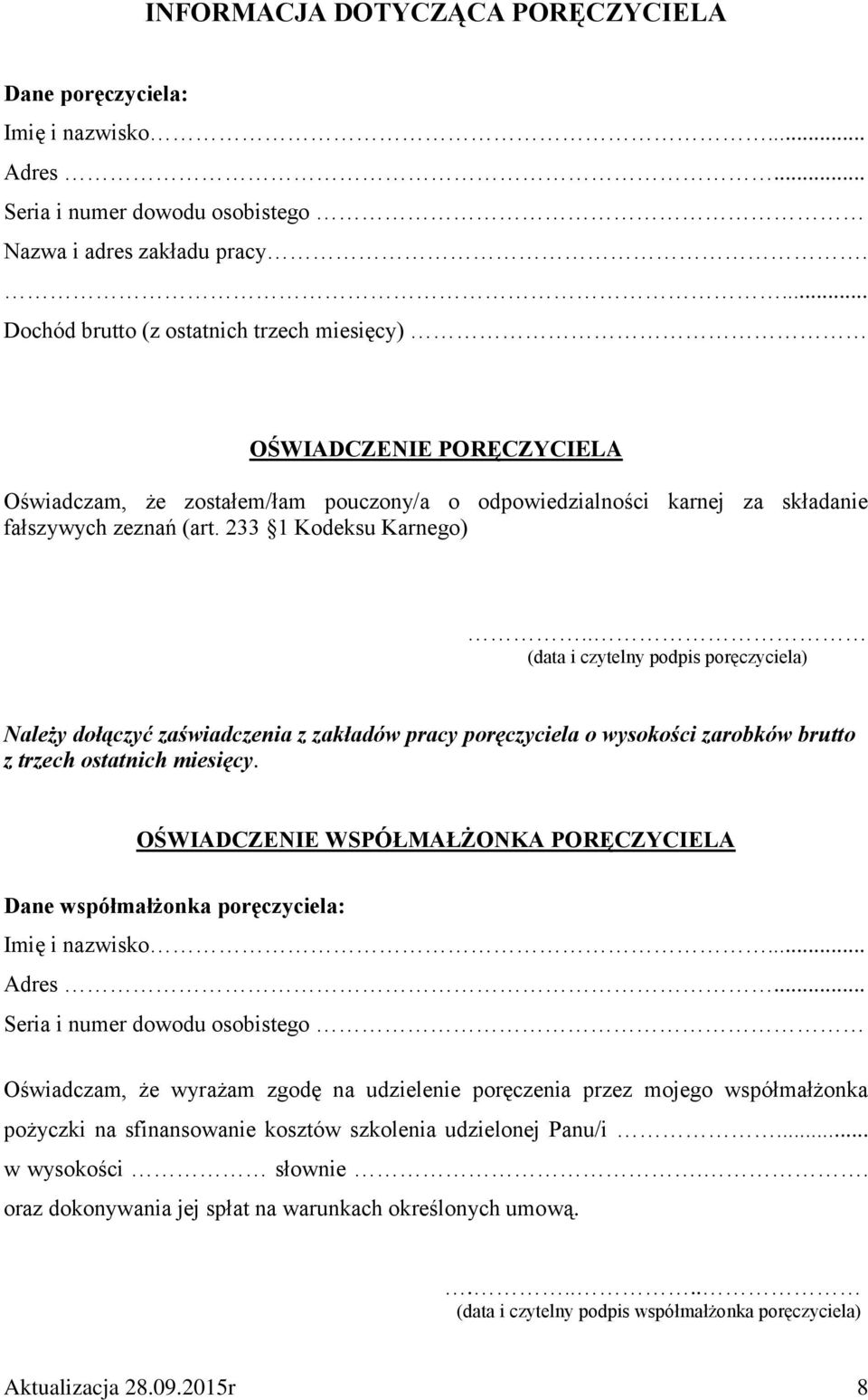 . (data i czytelny podpis poręczyciela) Należy dołączyć zaświadczenia z zakładów pracy poręczyciela o wysokości zarobków brutto z trzech ostatnich miesięcy.