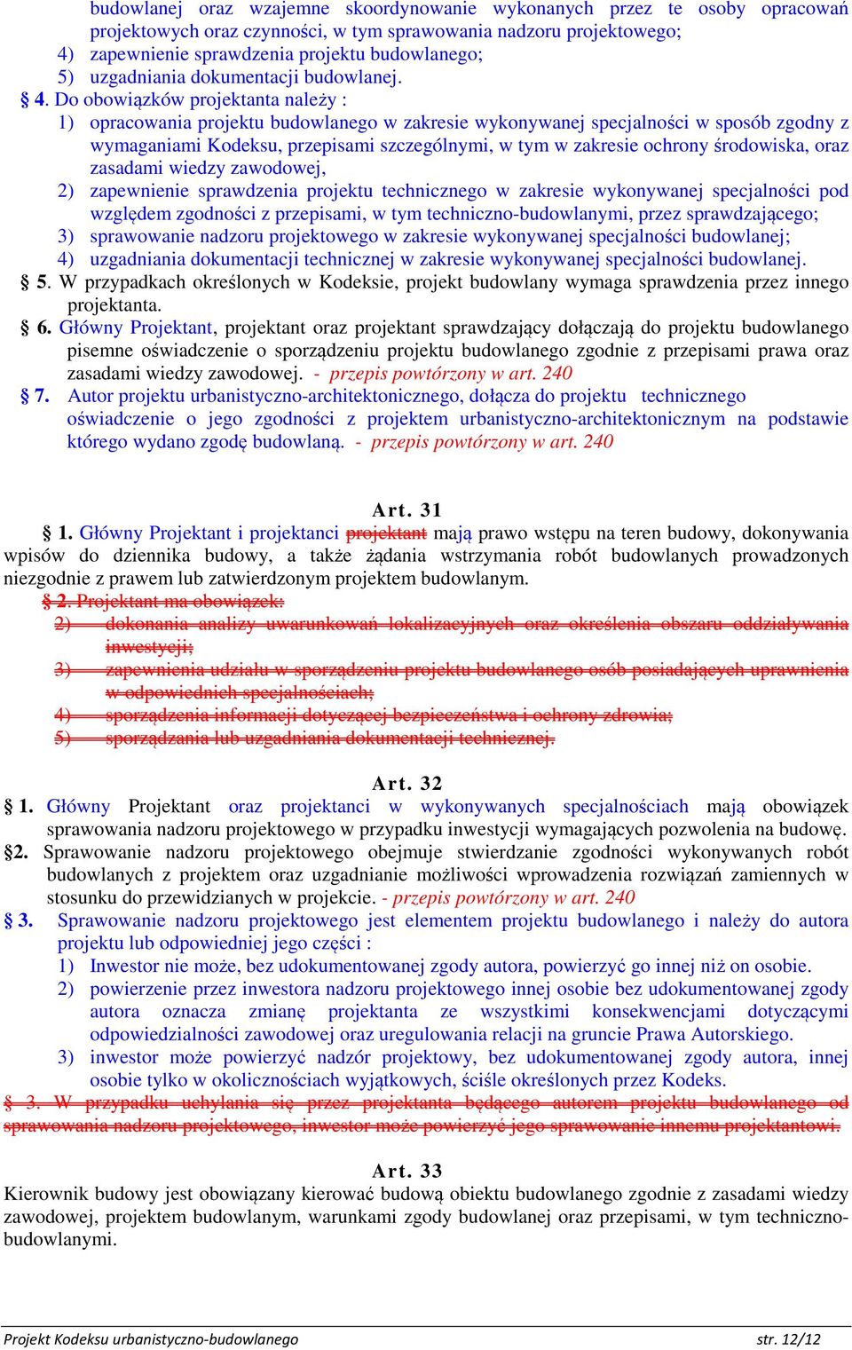 Do obowiązków projektanta należy : 1) opracowania projektu budowlanego w zakresie wykonywanej specjalności w sposób zgodny z wymaganiami Kodeksu, przepisami szczególnymi, w tym w zakresie ochrony