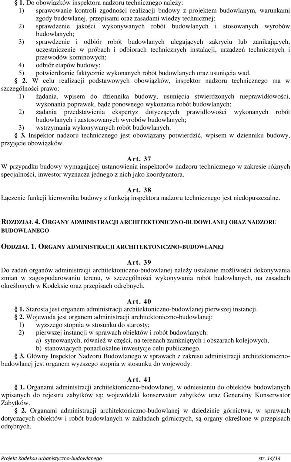 próbach i odbiorach technicznych instalacji, urządzeń technicznych i przewodów kominowych; 4) odbiór etapów budowy; 5) potwierdzanie faktycznie wykonanych robót budowlanych oraz usunięcia wad. 2.